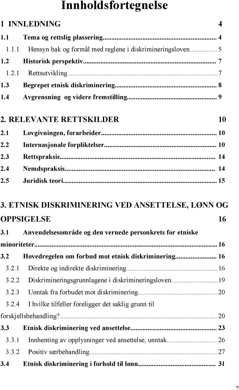 .. 10 2.3 Rettspraksis... 14 2.4 Nemdspraksis... 14 2.5 Juridisk teori... 15 3. ETNISK DISKRIMINERING VED ANSETTELSE, LØNN OG OPPSIGELSE 16 3.