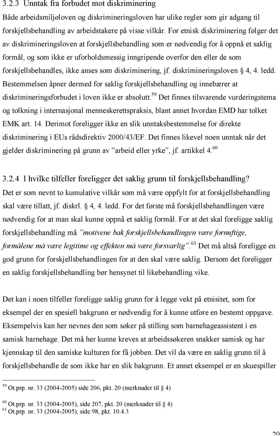 forskjellsbehandles, ikke anses som diskriminering, jf. diskrimineringsloven 4, 4. ledd.