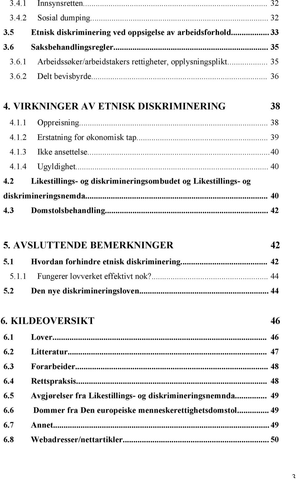 1.4 Ugyldighet... 40 4.2 Likestillings- og diskrimineringsombudet og Likestillings- og diskrimineringsnemda... 40 4.3 Domstolsbehandling... 42 5. AVSLUTTENDE BEMERKNINGER 42 5.