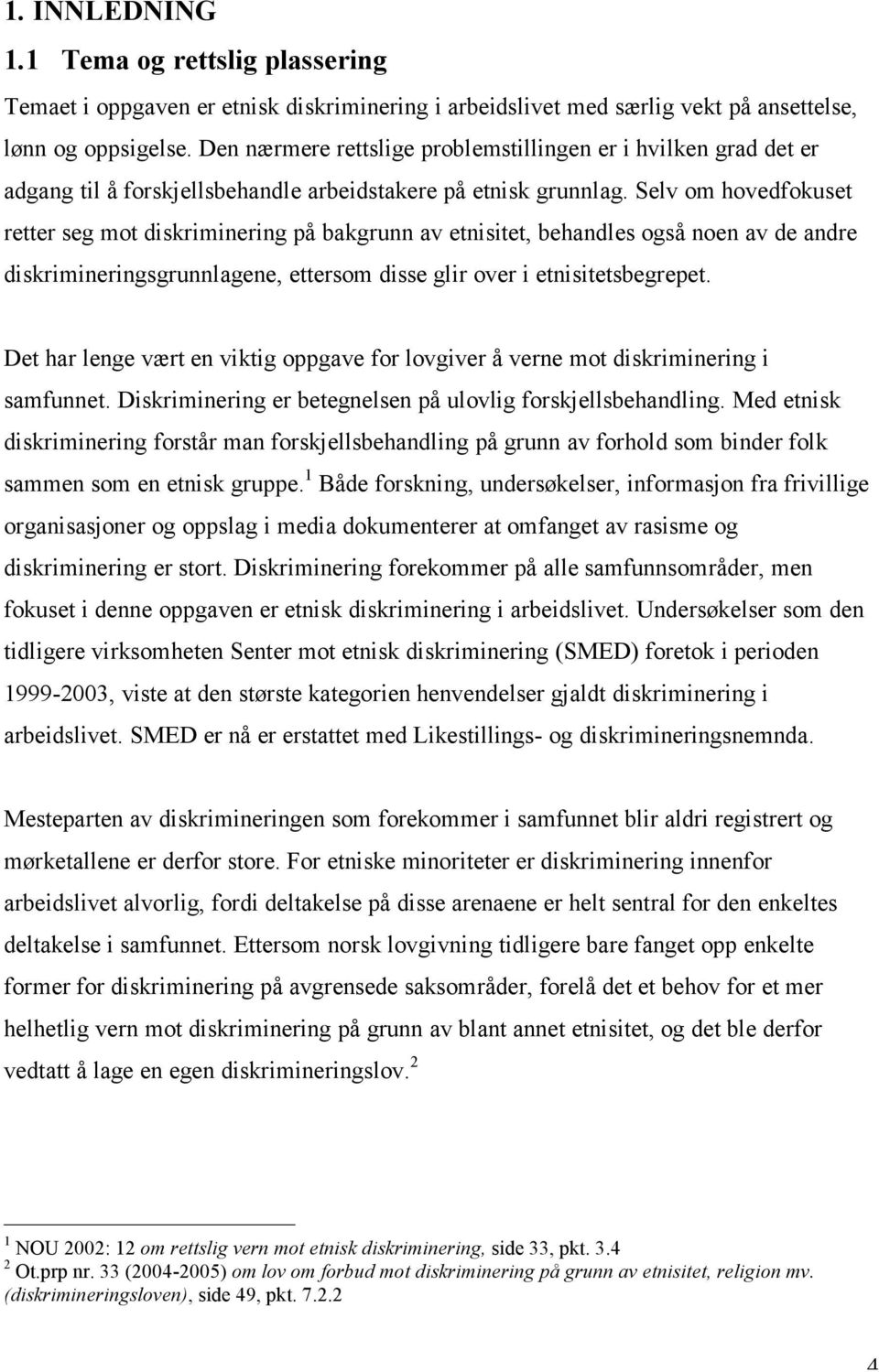 Selv om hovedfokuset retter seg mot diskriminering på bakgrunn av etnisitet, behandles også noen av de andre diskrimineringsgrunnlagene, ettersom disse glir over i etnisitetsbegrepet.