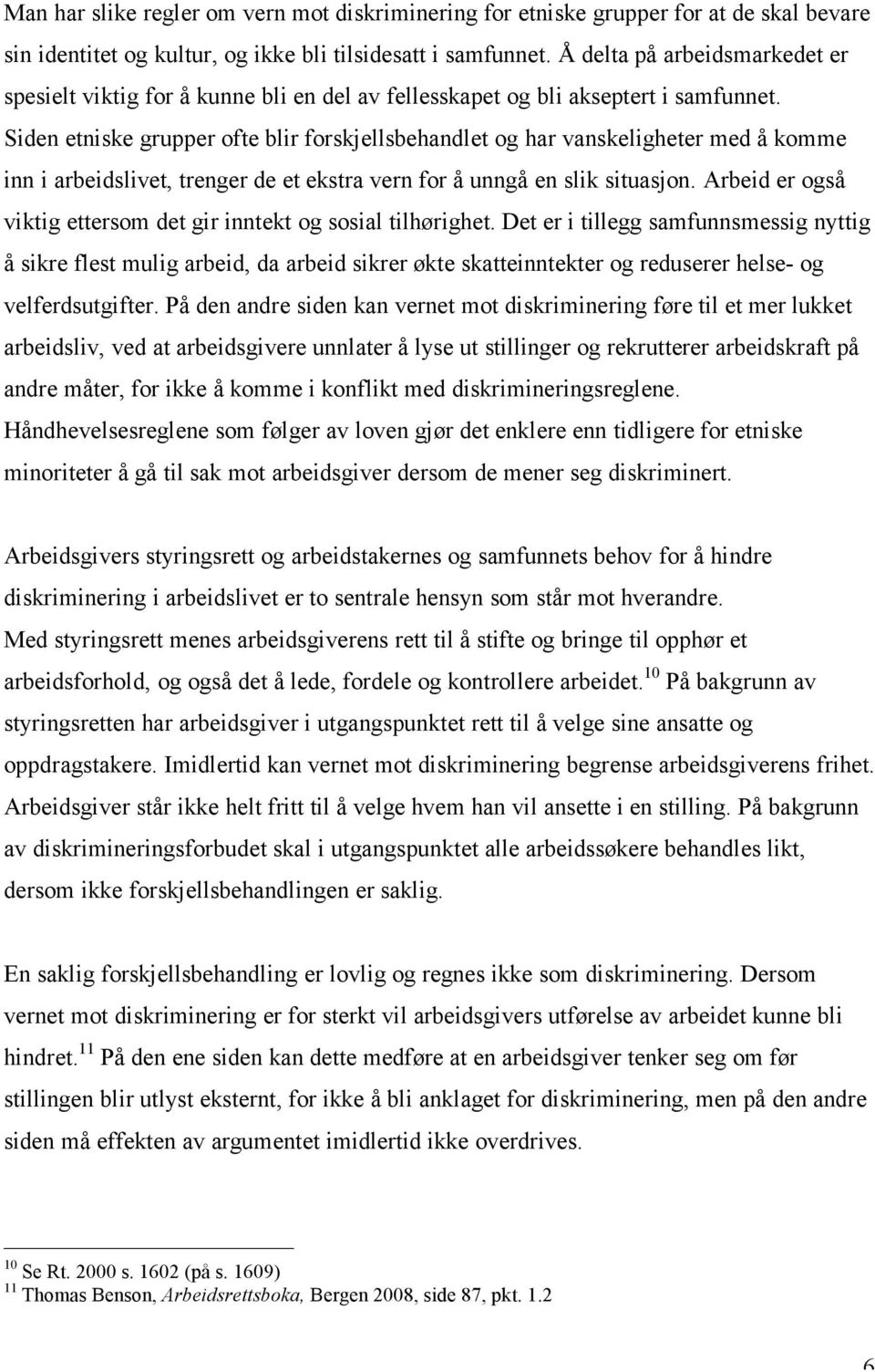 Siden etniske grupper ofte blir forskjellsbehandlet og har vanskeligheter med å komme inn i arbeidslivet, trenger de et ekstra vern for å unngå en slik situasjon.