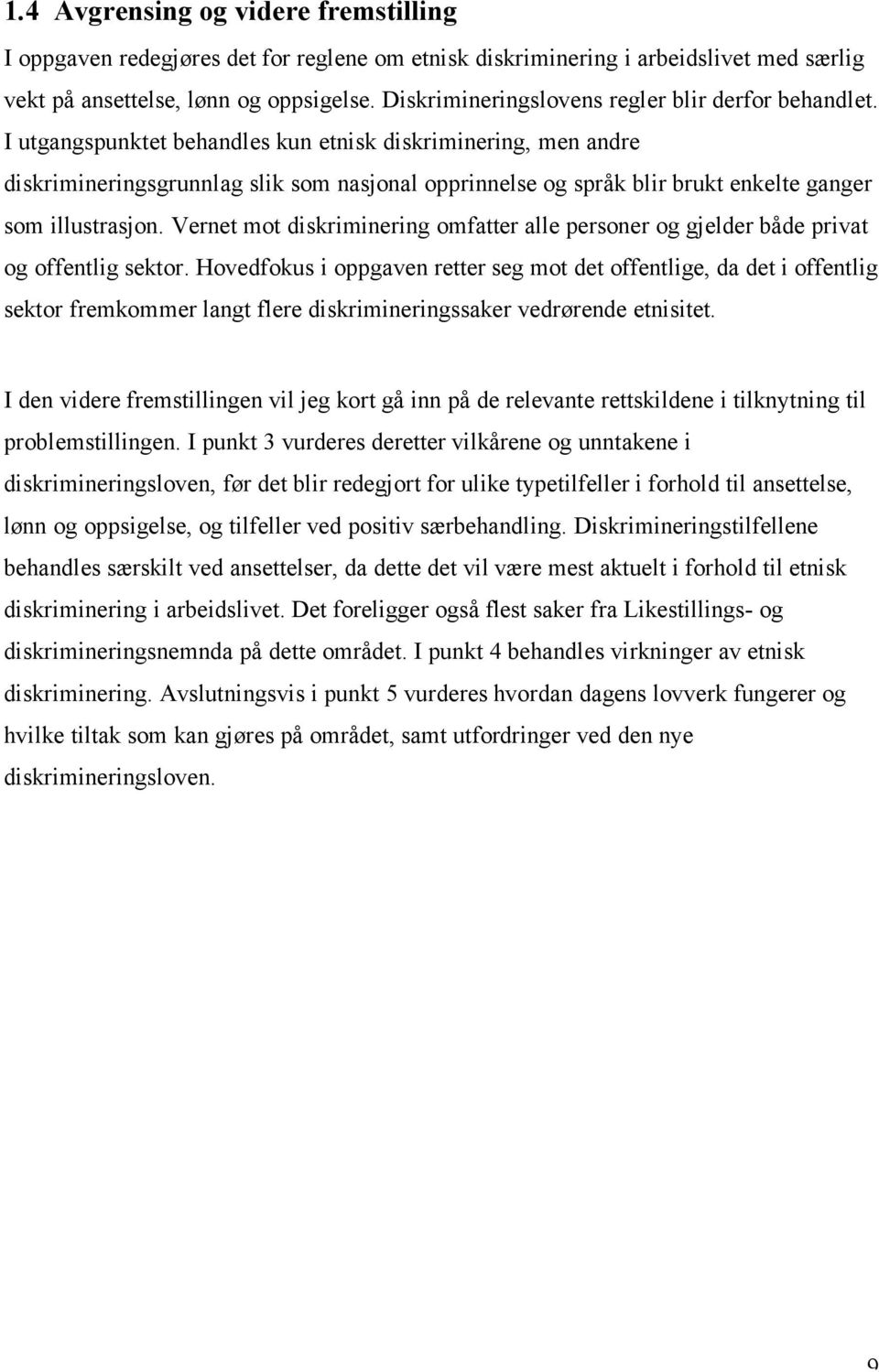 I utgangspunktet behandles kun etnisk diskriminering, men andre diskrimineringsgrunnlag slik som nasjonal opprinnelse og språk blir brukt enkelte ganger som illustrasjon.