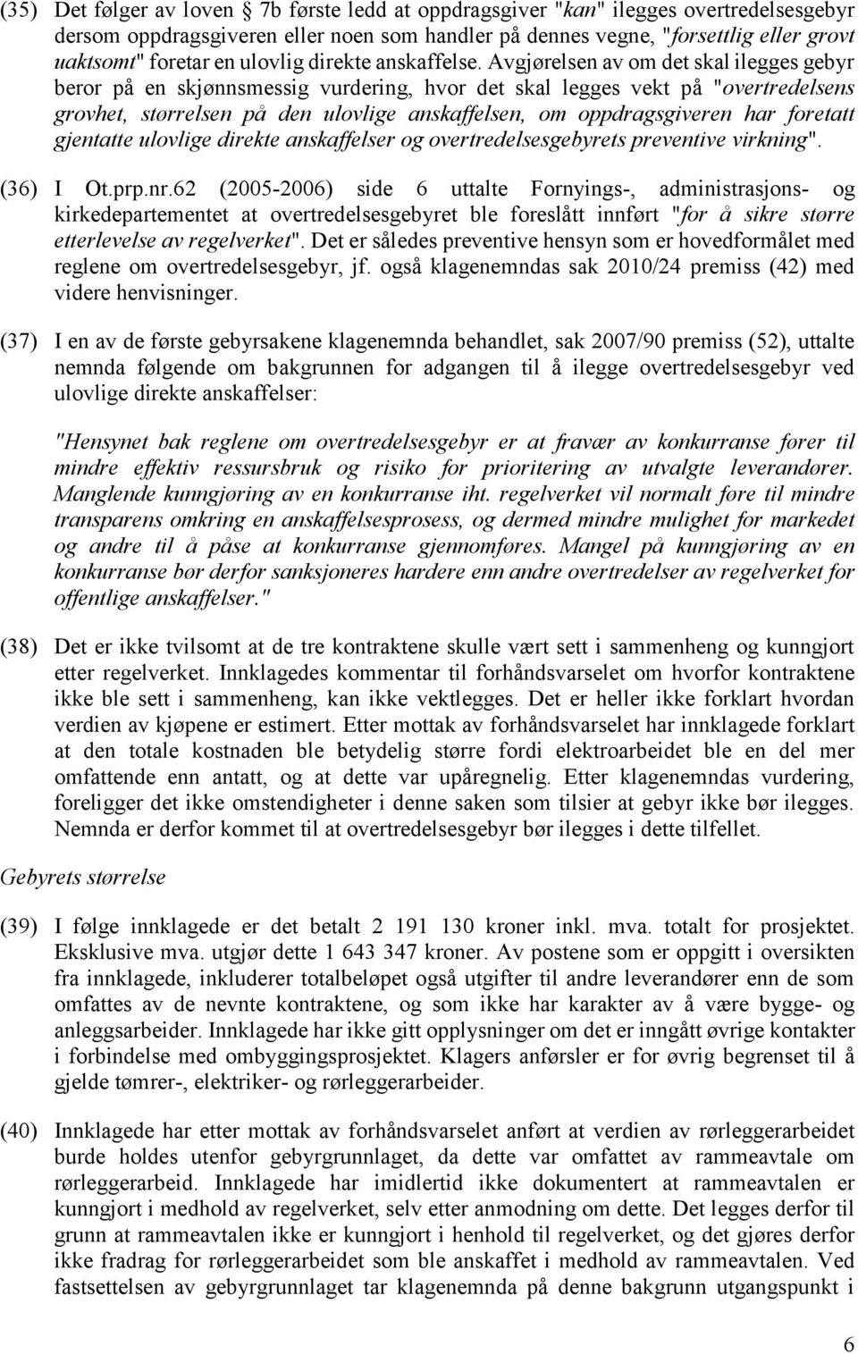 Avgjørelsen av om det skal ilegges gebyr beror på en skjønnsmessig vurdering, hvor det skal legges vekt på "overtredelsens grovhet, størrelsen på den ulovlige anskaffelsen, om oppdragsgiveren har