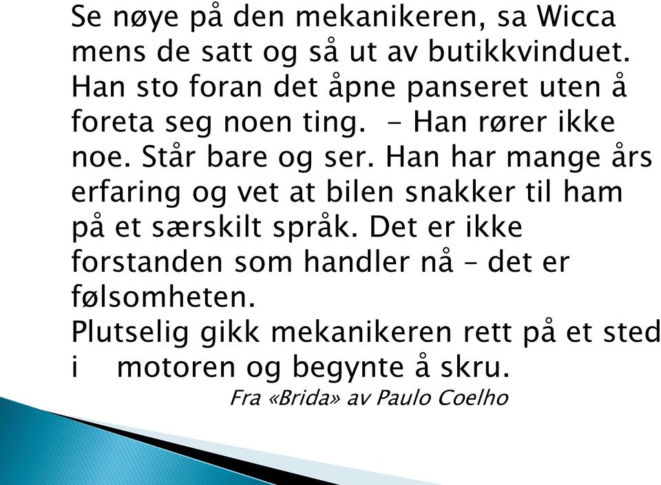 Han har mange års erfaring og vet at bilen snakker til ham på et særskilt språk.