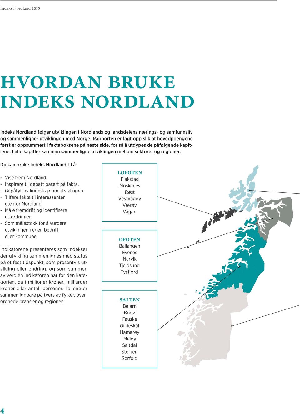 I alle kapitler kan man sammenligne utviklingen mellom sektorer og regioner. Du kan bruke Indeks Nordland til å: - Vise frem Nordland. - Inspirere til debatt basert på fakta.