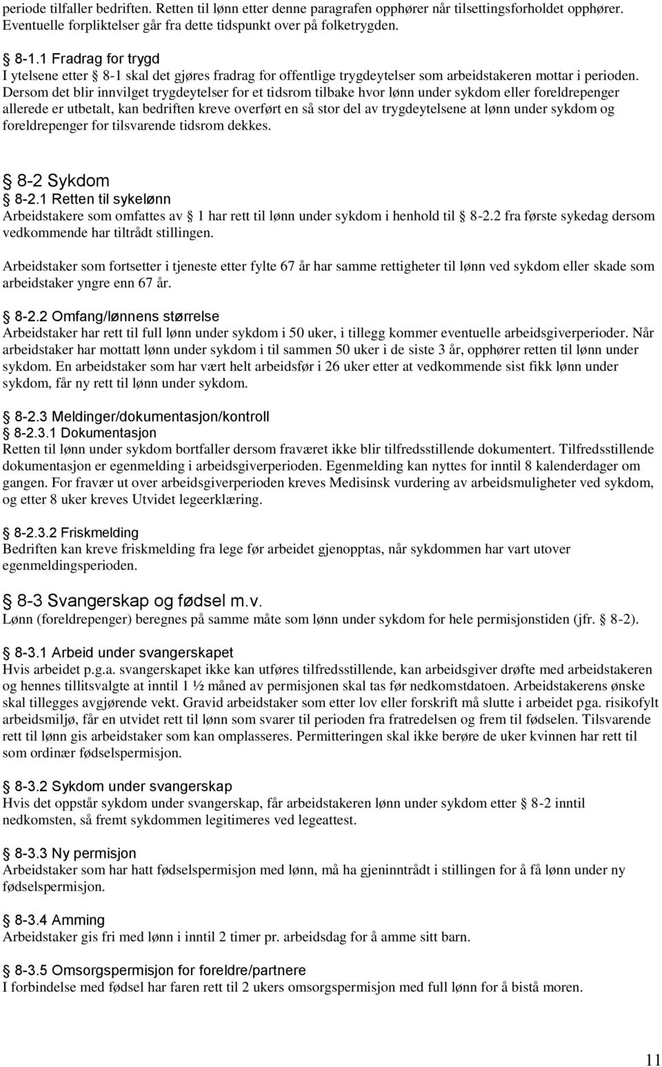 Dersom det blir innvilget trygdeytelser for et tidsrom tilbake hvor lønn under sykdom eller foreldrepenger allerede er utbetalt, kan bedriften kreve overført en så stor del av trygdeytelsene at lønn