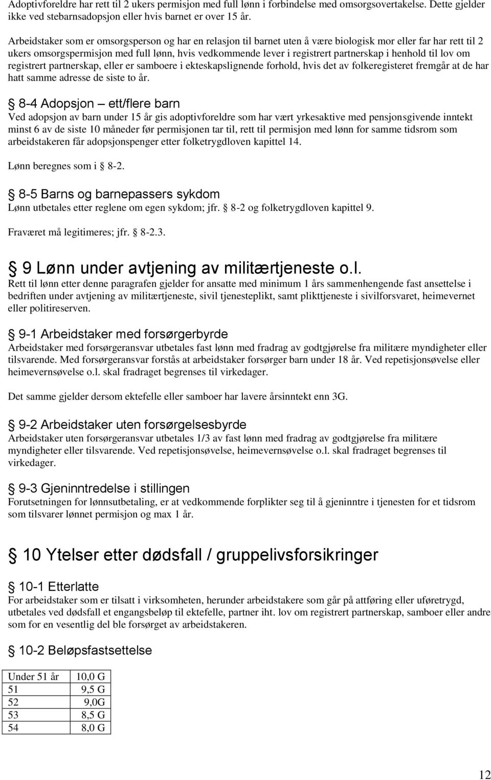 partnerskap i henhold til lov om registrert partnerskap, eller er samboere i ekteskapslignende forhold, hvis det av folkeregisteret fremgår at de har hatt samme adresse de siste to år.