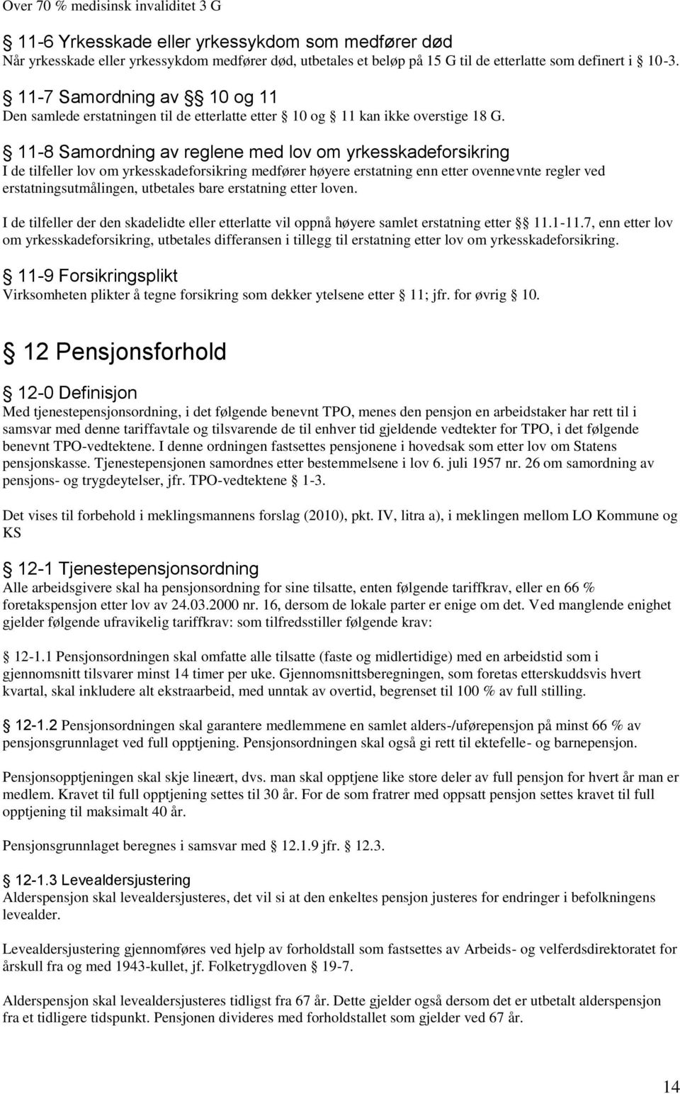 11-8 Samordning av reglene med lov om yrkesskadeforsikring I de tilfeller lov om yrkesskadeforsikring medfører høyere erstatning enn etter ovennevnte regler ved erstatningsutmålingen, utbetales bare