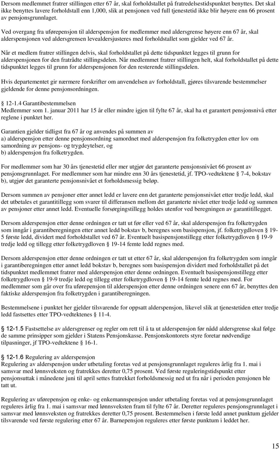 Ved overgang fra uførepensjon til alderspensjon for medlemmer med aldersgrense høyere enn 67 år, skal alderspensjonen ved aldersgrensen levealdersjusteres med forholdstallet som gjelder ved 67 år.