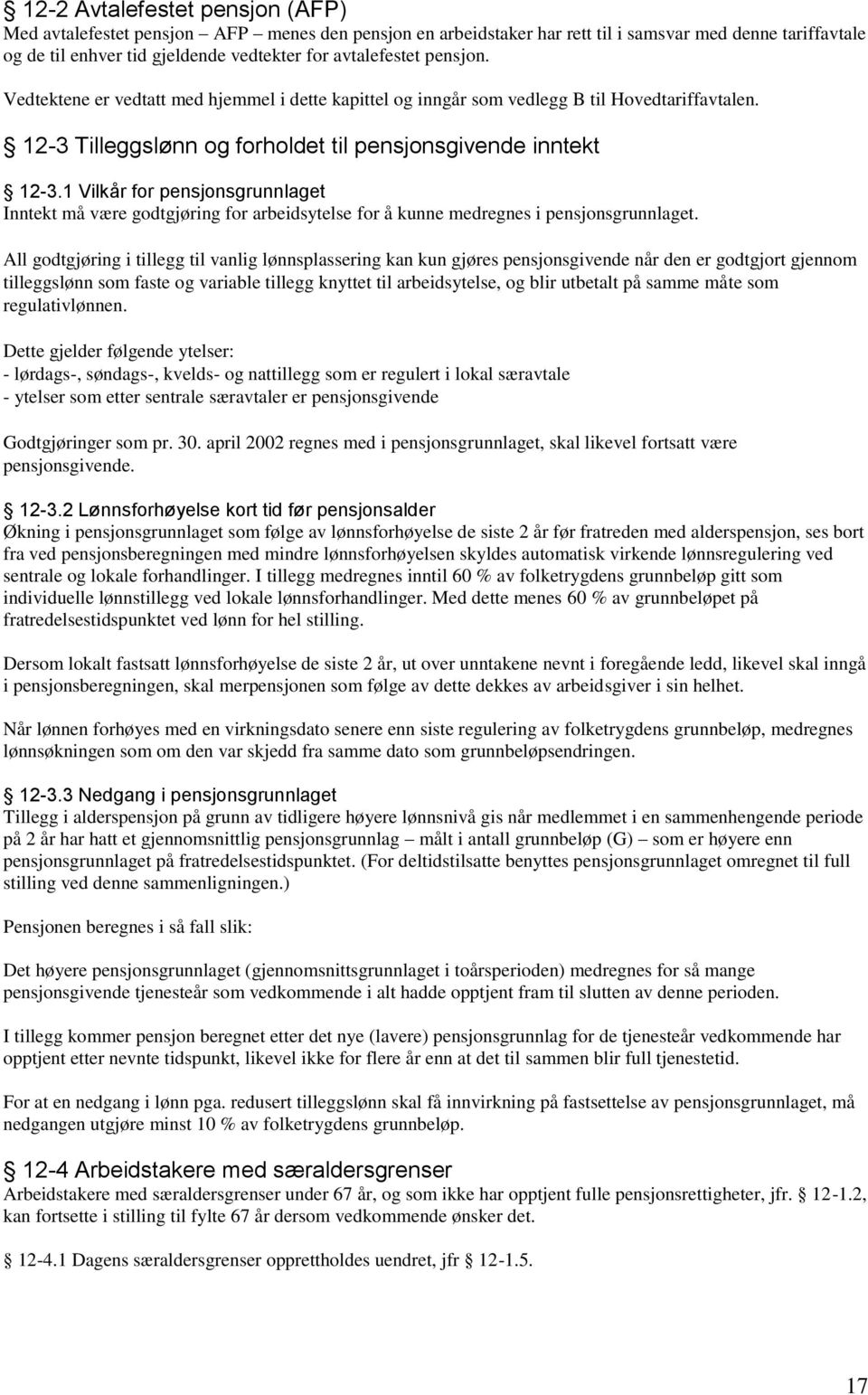 1 Vilkår for pensjonsgrunnlaget Inntekt må være godtgjøring for arbeidsytelse for å kunne medregnes i pensjonsgrunnlaget.