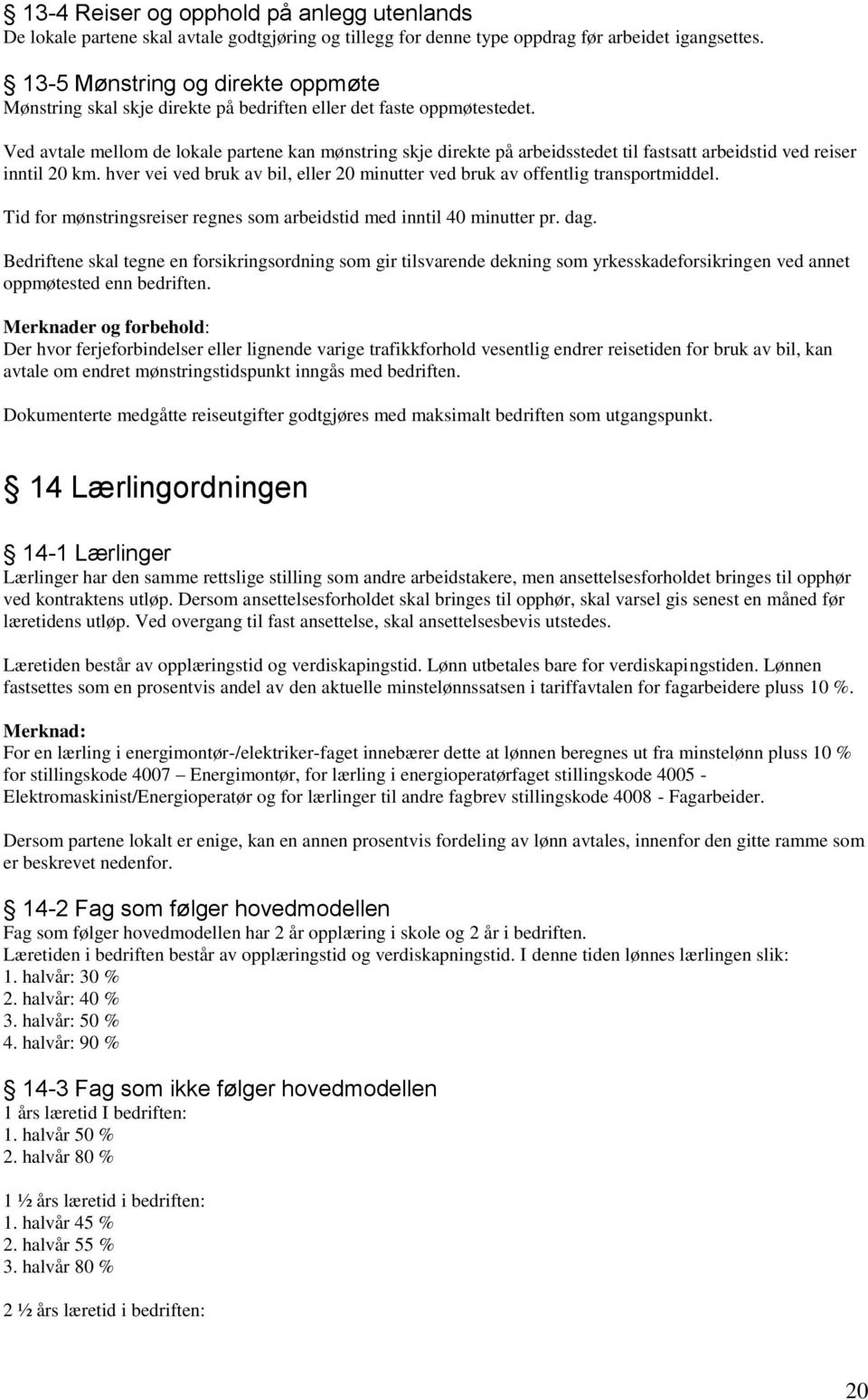 Ved avtale mellom de lokale partene kan mønstring skje direkte på arbeidsstedet til fastsatt arbeidstid ved reiser inntil 20 km.