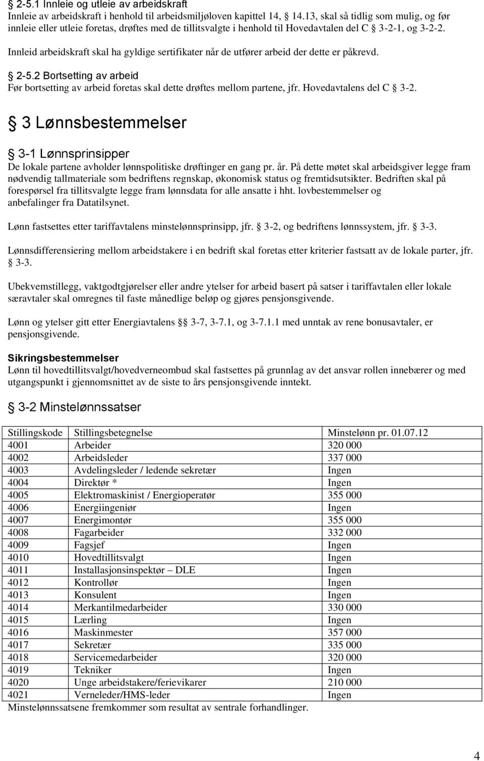 Innleid arbeidskraft skal ha gyldige sertifikater når de utfører arbeid der dette er påkrevd. 2-5.2 Bortsetting av arbeid Før bortsetting av arbeid foretas skal dette drøftes mellom partene, jfr.