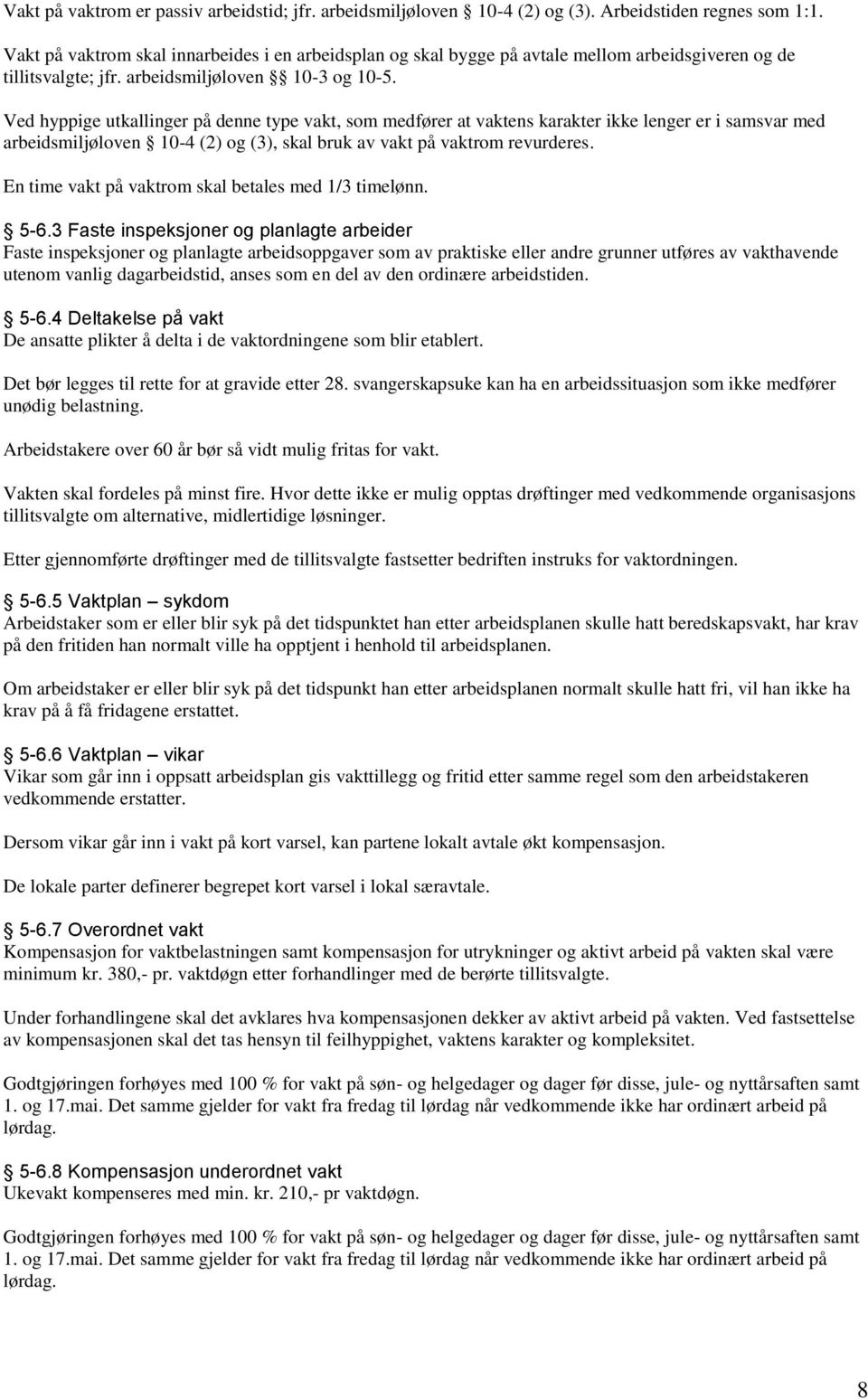 Ved hyppige utkallinger på denne type vakt, som medfører at vaktens karakter ikke lenger er i samsvar med arbeidsmiljøloven 10-4 (2) og (3), skal bruk av vakt på vaktrom revurderes.