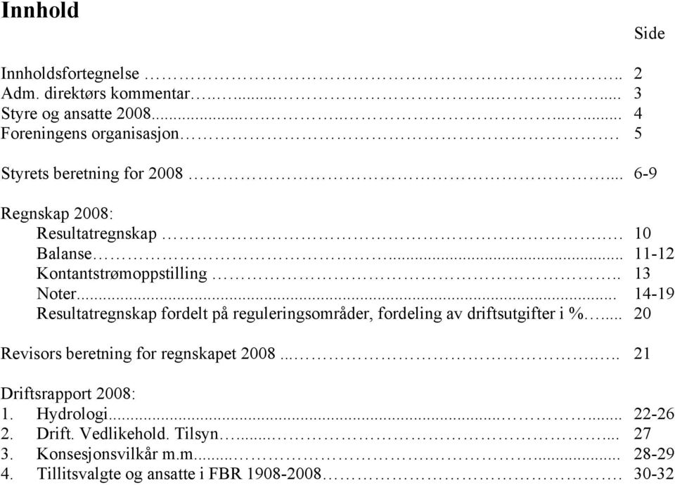 .. 14-19 Resultatregnskap fordelt på reguleringsområder, fordeling av driftsutgifter i %... 20 Revisors beretning for regnskapet 2008.