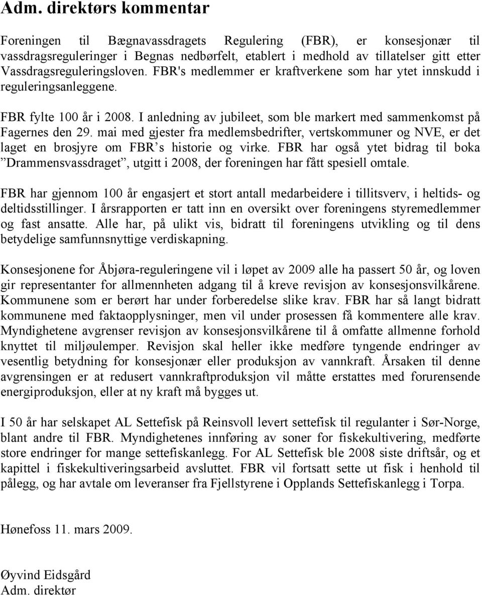 I anledning av jubileet, som ble markert med sammenkomst på Fagernes den 29. mai med gjester fra medlemsbedrifter, vertskommuner og NVE, er det laget en brosjyre om FBR s historie og virke.