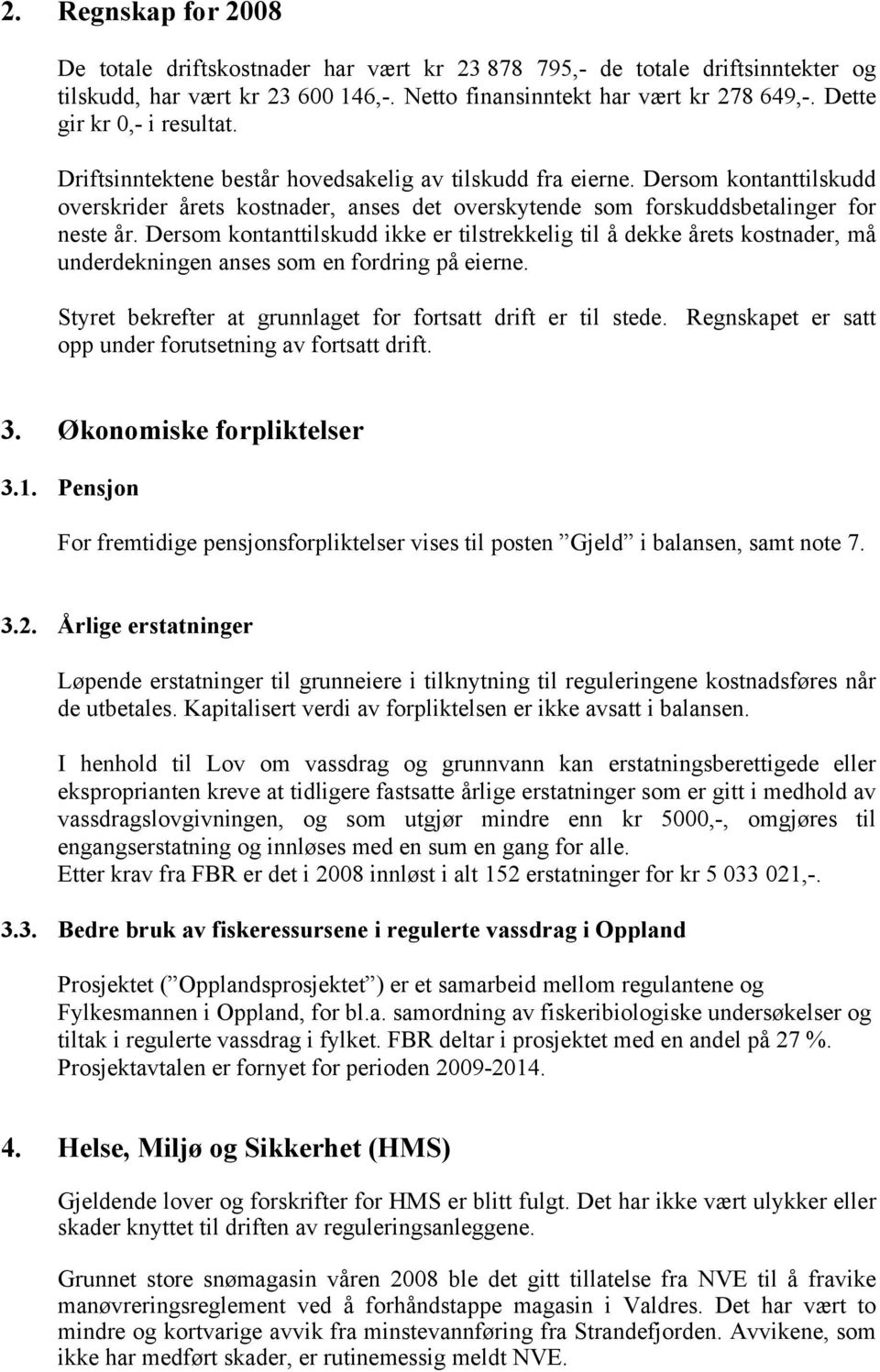 Dersom kontanttilskudd overskrider årets kostnader, anses det overskytende som forskuddsbetalinger for neste år.