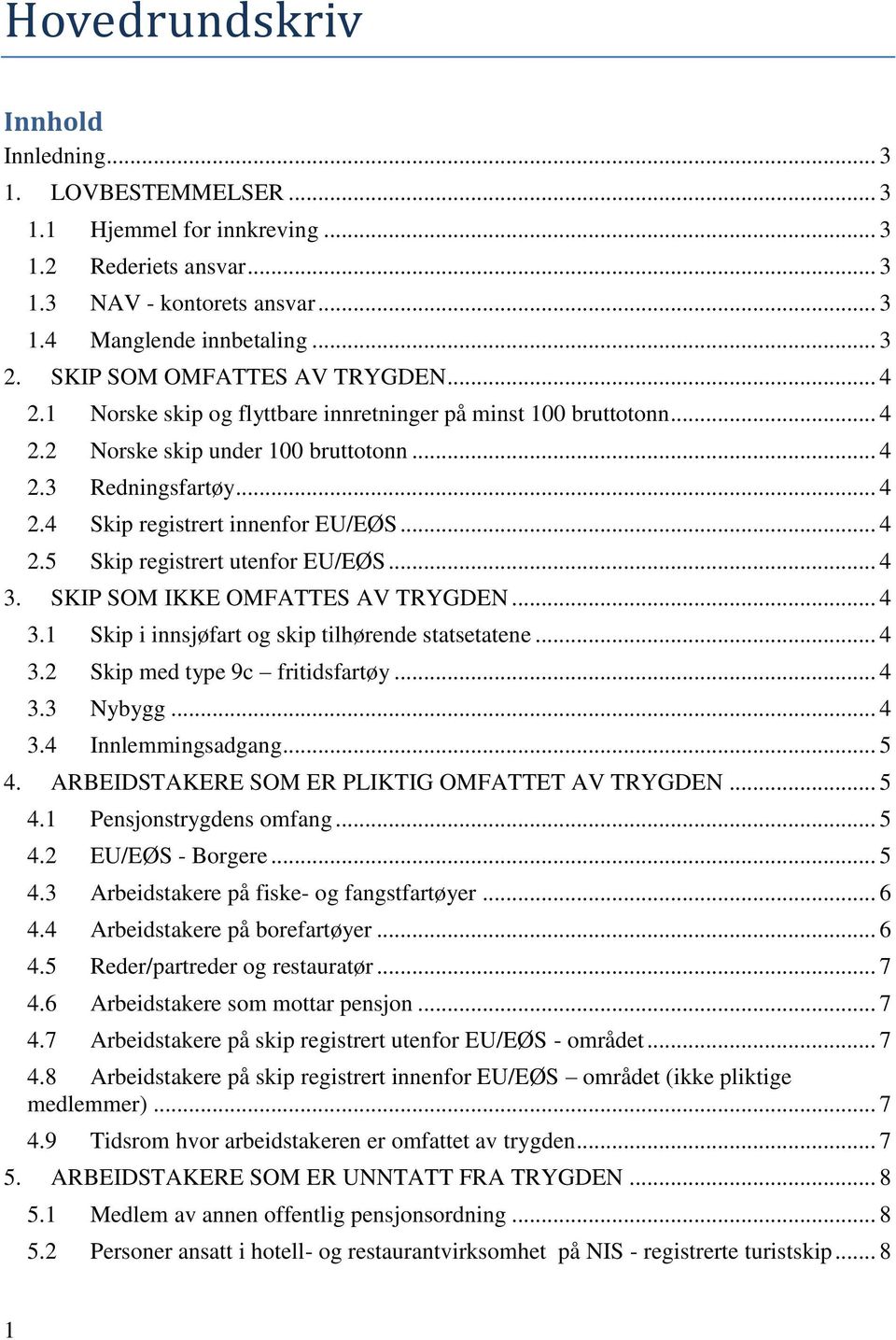 .. 4 2.5 Skip registrert utenfor EU/EØS... 4 3. SKIP SOM IKKE OMFATTES AV TRYGDEN... 4 3.1 Skip i innsjøfart og skip tilhørende statsetatene... 4 3.2 Skip med type 9c fritidsfartøy... 4 3.3 Nybygg.