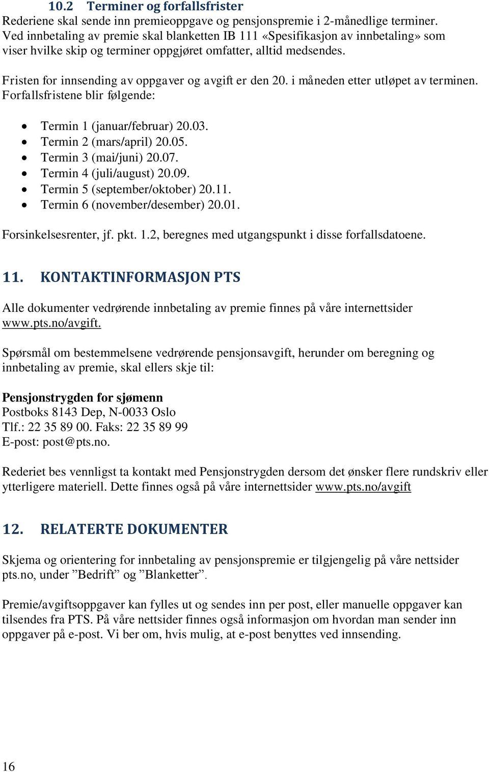 Fristen for innsending av oppgaver og avgift er den 20. i måneden etter utløpet av terminen. Forfallsfristene blir følgende: Termin 1 (januar/februar) 20.03. Termin 2 (mars/april) 20.05.