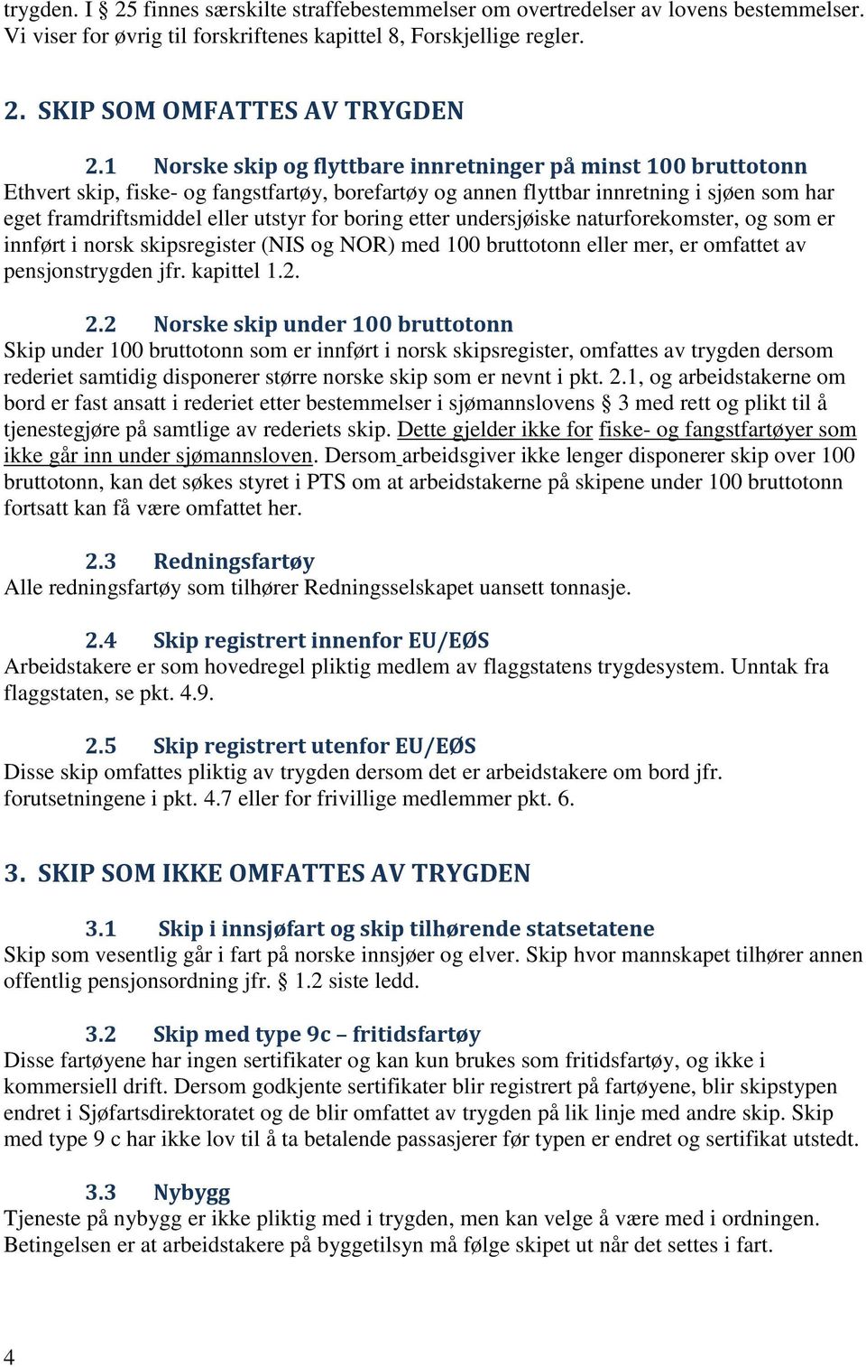 boring etter undersjøiske naturforekomster, og som er innført i norsk skipsregister (NIS og NOR) med 100 bruttotonn eller mer, er omfattet av pensjonstrygden jfr. kapittel 1.2. 2.