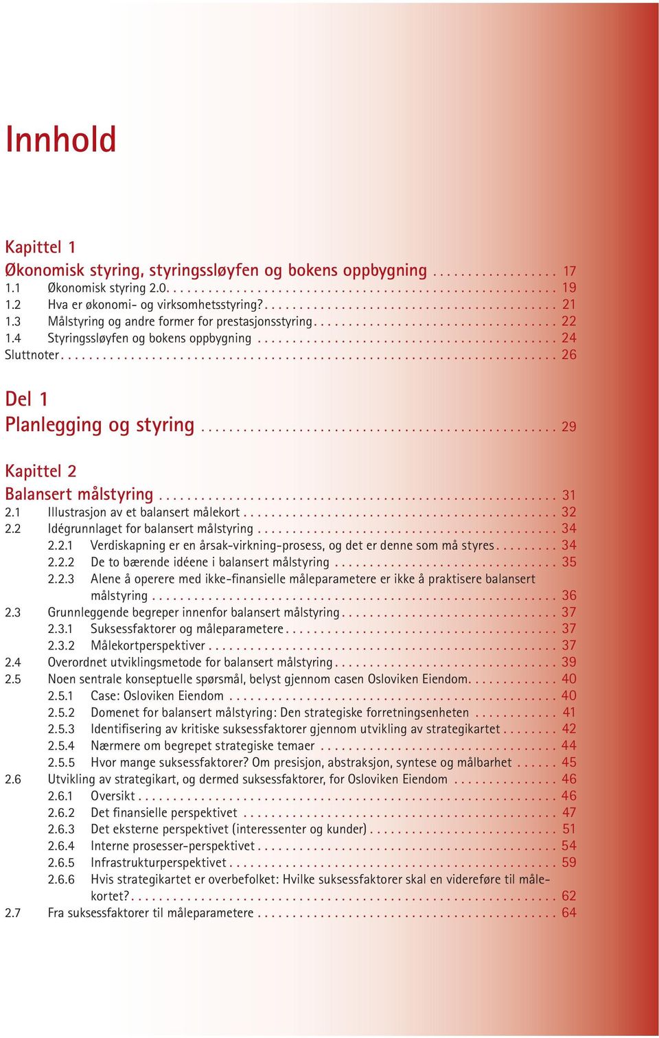 1 Illustrasjon av et balansert målekort....32 2.2 Idégrunnlaget for balansert målstyring....34 2.2.1 Verdiskapning er en årsak-virkning-prosess, og det er denne som må styres....34 2.2.2 De to bærende idéene i balansert målstyring.