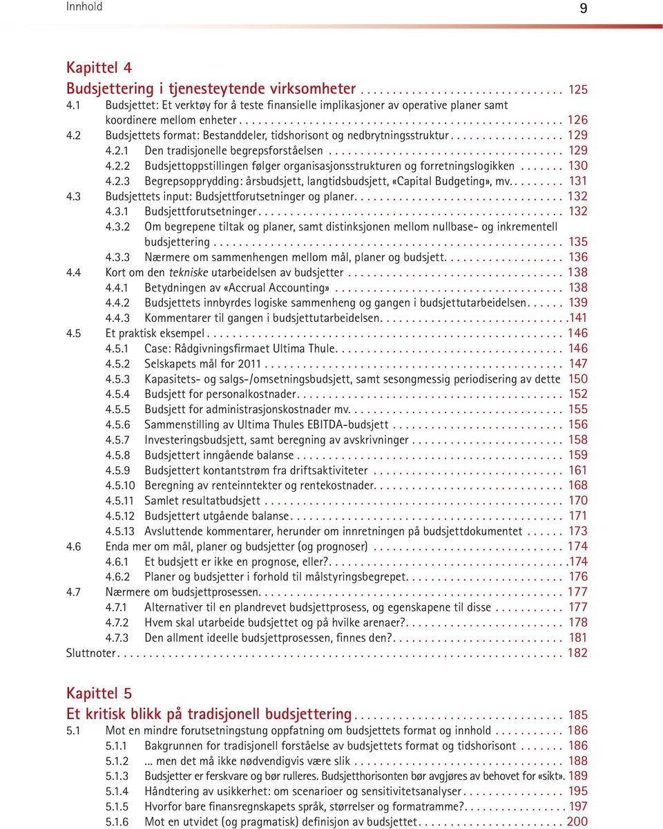 .. 130 4.2.3 Be greps opp ryd ding: årsbudsjett, langtidsbudsjett, «Capital Budgeting», mv.... 131 4.3 Bud sjet tets in put: Budsjettforutsetninger og planer....132 4.3.1 Bud sjett for ut set nin ger.