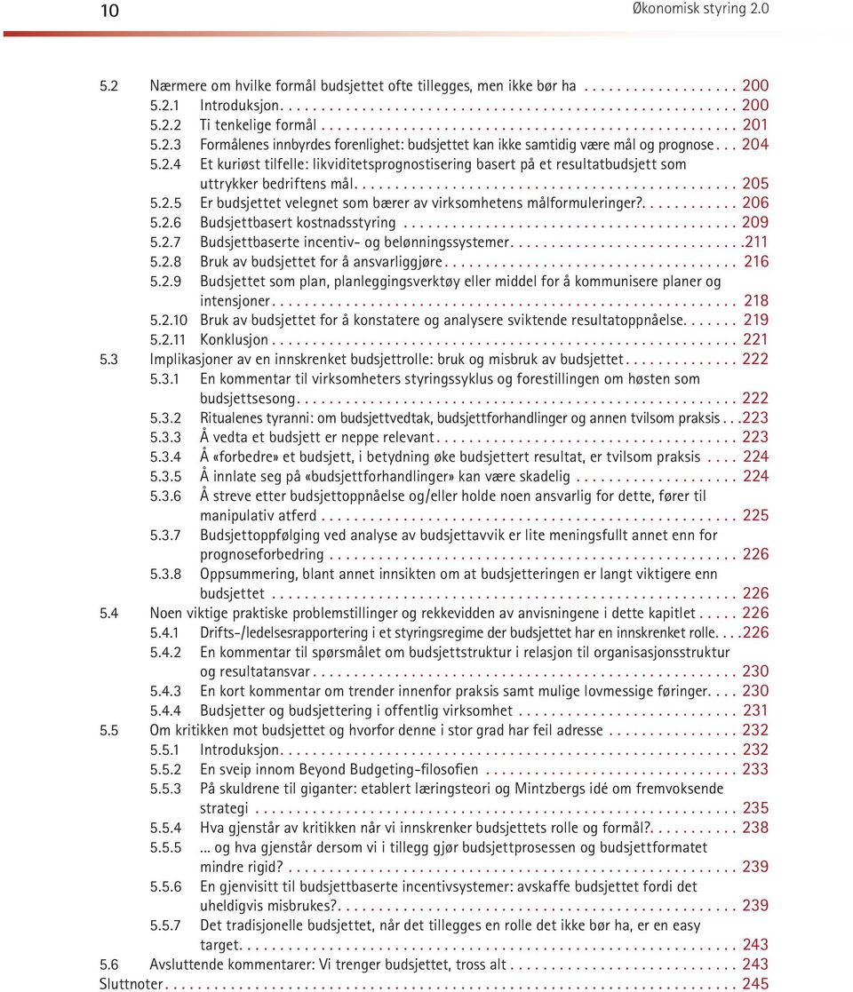 ............ 206 5.2.6 Budsjettbasert kost nads sty ring...209 5.2.7 Budsjettbaserte incentiv- og belønningssystemer.... 211 5.2.8 Bruk av budsjettet for å ansvarliggjøre.... 216 5.2.9 Bud sjet tet som plan, plan leg gings verk tøy eller middel for å kommunisere planer og intensjoner.