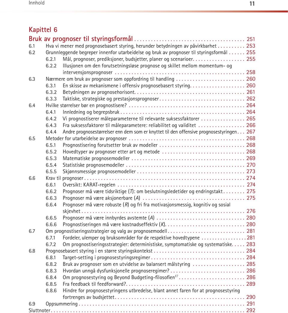 ..258 6.3 Nær me re om bruk av pro gno ser som opp ford ring til hand ling....260 6.3.1 En skisse av mekanismene i offensiv prognosebasert styring....260 6.3.2 Betydningen av prognosehorisont....261 6.