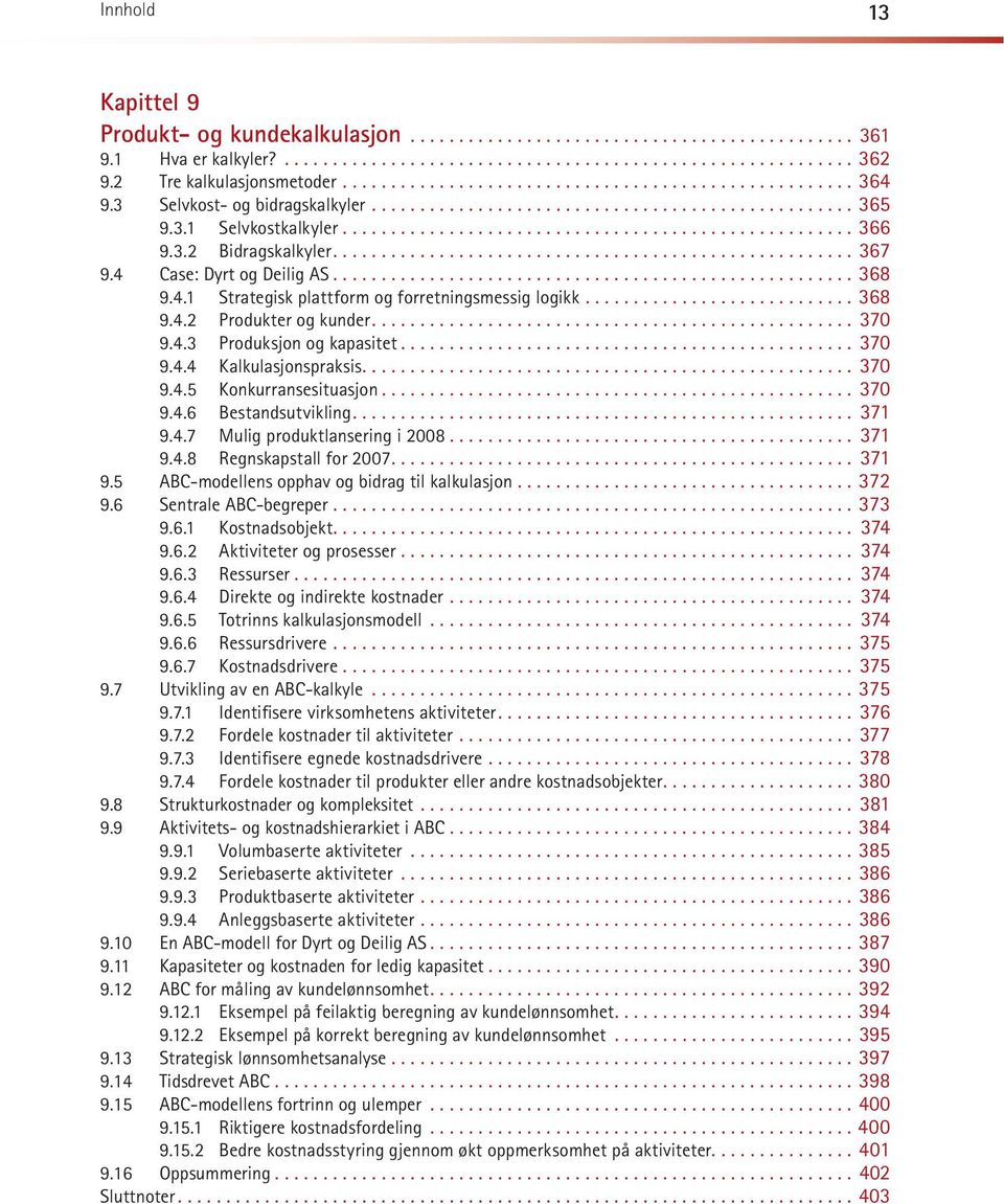 ...370 9.4.5 Konkurransesituasjon....370 9.4.6 Bestandsutvikling.... 371 9.4.7 Mulig produktlansering i 2008.... 371 9.4.8 Regnskapstall for 2007.... 371 9.5 ABC-modellens opphav og bidrag til kalkulasjon.