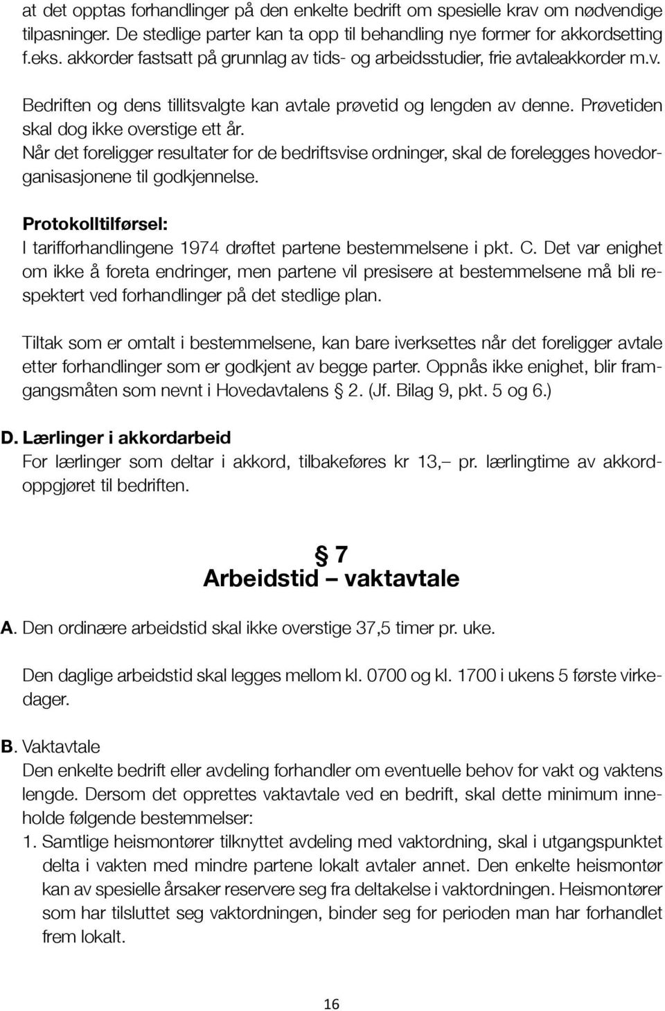 Når det foreligger resultater for de bedriftsvise ordninger, skal de forelegges hovedorganisasjonene til godkjennelse.