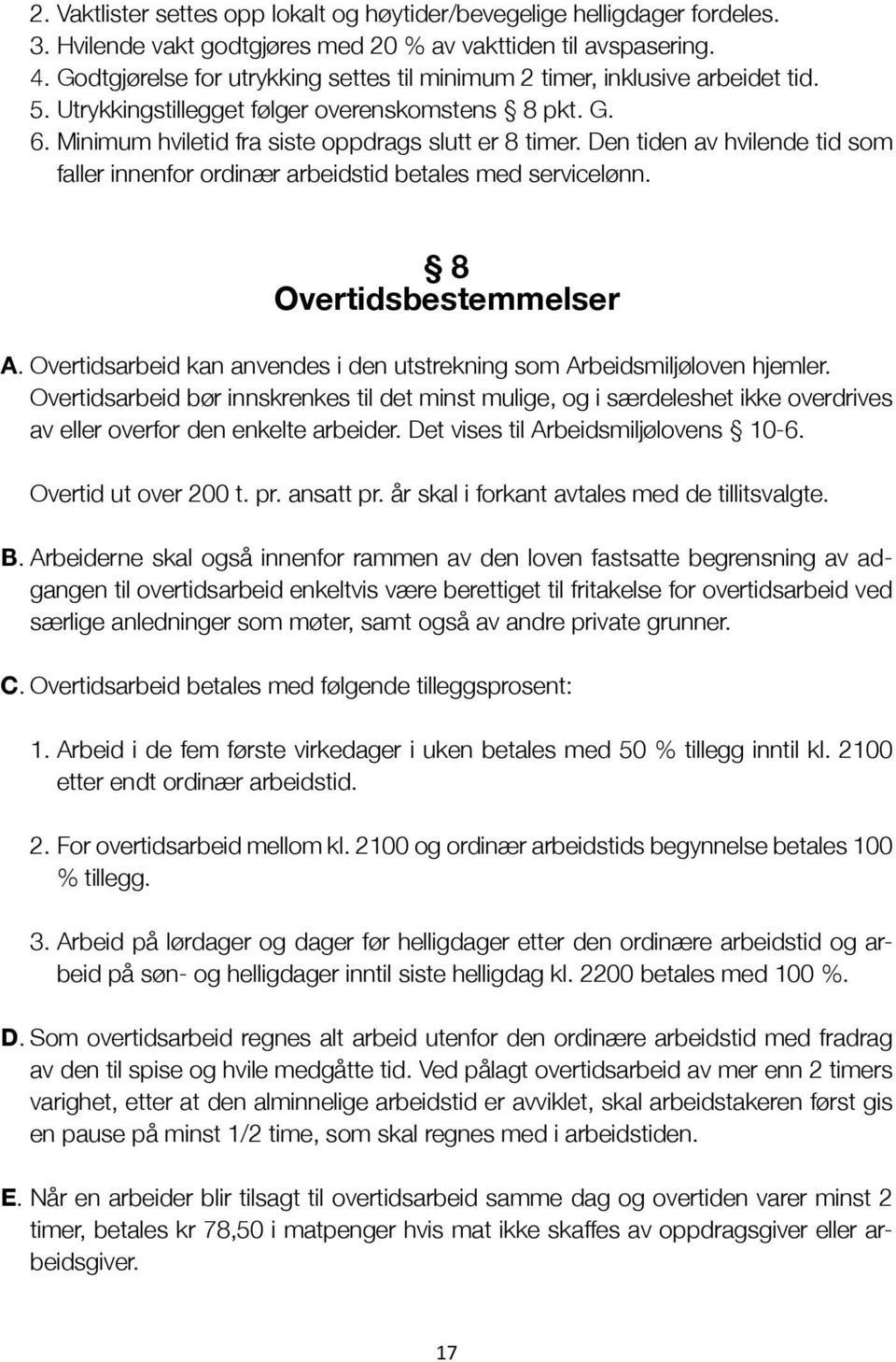 Den tiden av hvilende tid som faller innenfor ordinær arbeidstid betales med servicelønn. 8 Overtidsbestemmelser A. Overtidsarbeid kan anvendes i den utstrekning som Arbeidsmiljøloven hjemler.