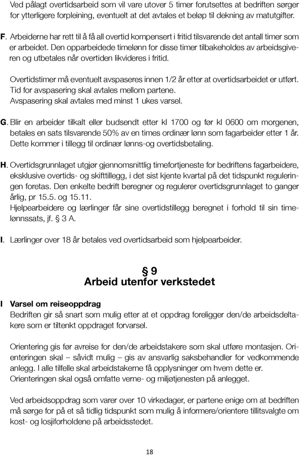 Den opparbeidede timelønn for disse timer tilbakeholdes av arbeidsgiveren og utbetales når overtiden likvideres i fritid.