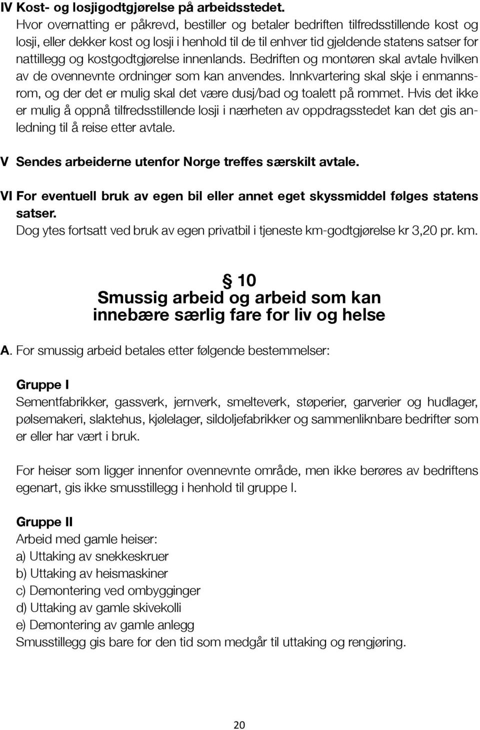 kostgodtgjørelse innenlands. Bedriften og montøren skal avtale hvilken av de ovennevnte ordninger som kan anvendes.