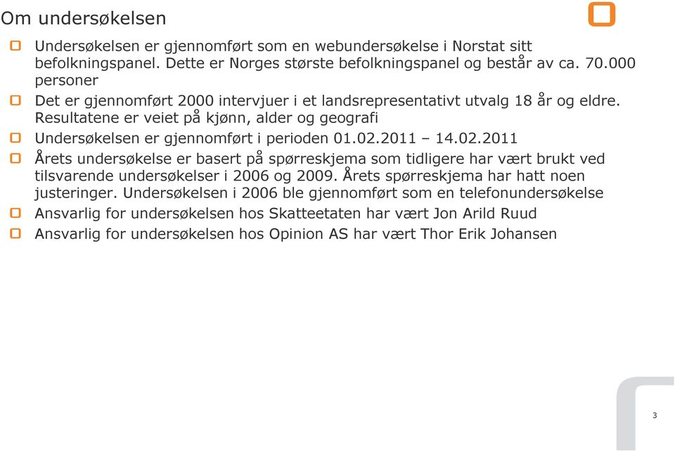 Resultatene er veiet på kjønn, alder og geografi Undersøkelsen er gjennomført i perioden 01.02.