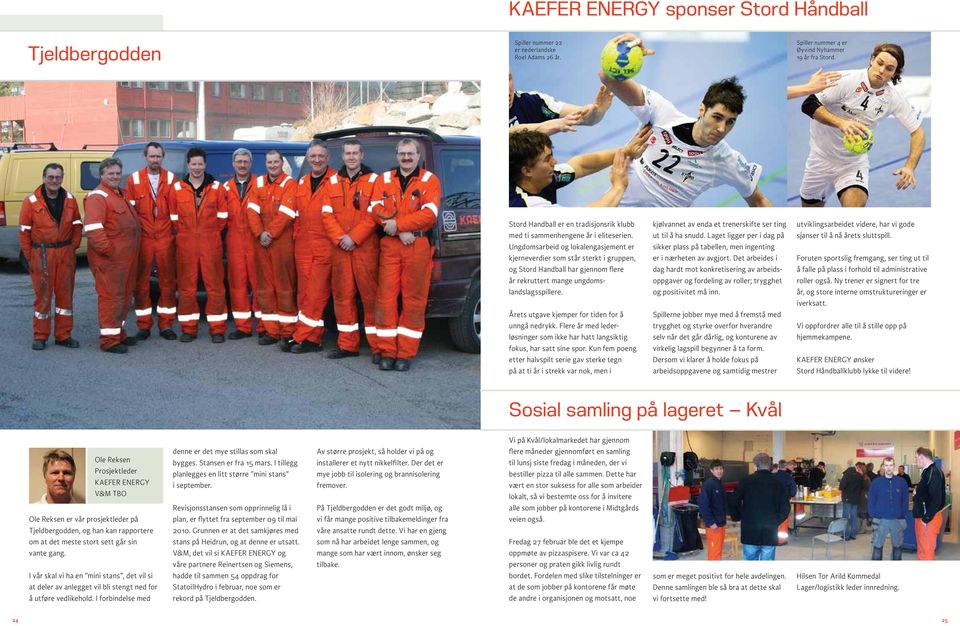 Ungdomsarbeid og lokalengasjement er kjerneverdier som står sterkt i gruppen, og Stord Handball har gjennom flere år rekruttert mange ungdomslandslagsspillere.