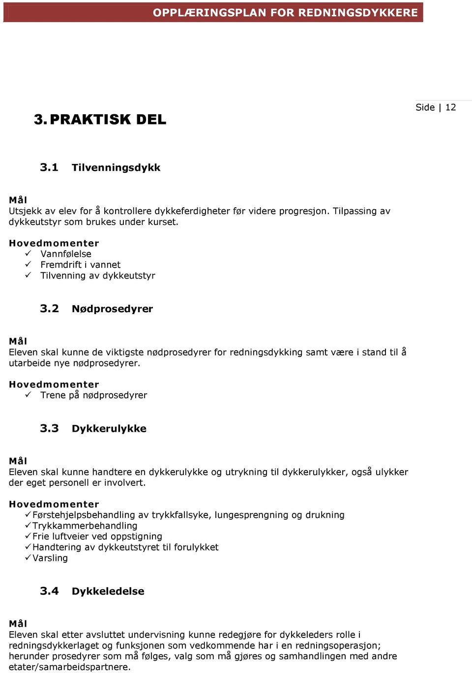 Trene på nødprosedyrer 3.3 Dykkerulykke Eleven skal kunne handtere en dykkerulykke og utrykning til dykkerulykker, også ulykker der eget personell er involvert.