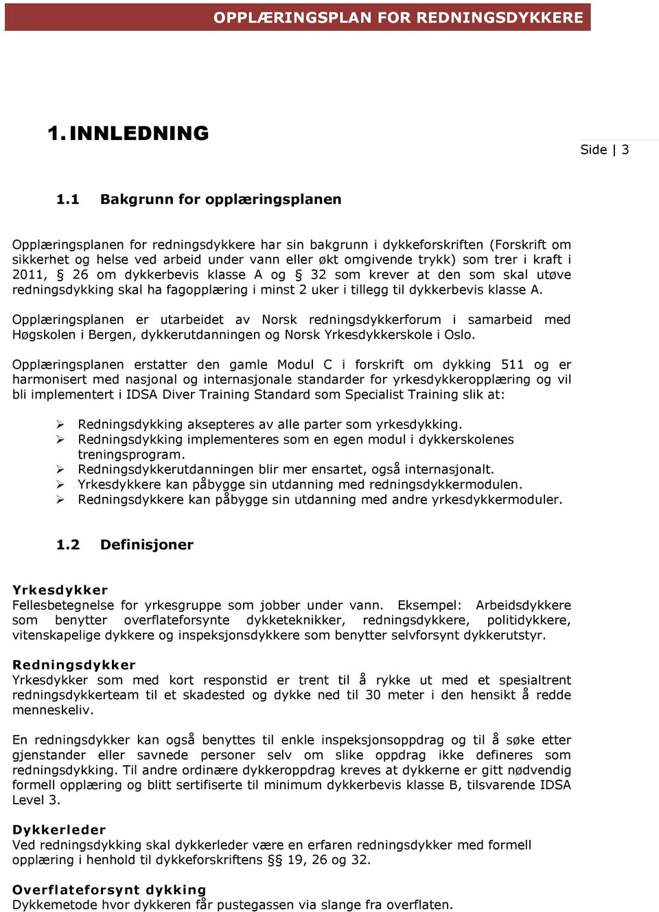 kraft i 2011, 26 om dykkerbevis klasse A og 32 som krever at den som skal utøve redningsdykking skal ha fagopplæring i minst 2 uker i tillegg til dykkerbevis klasse A.