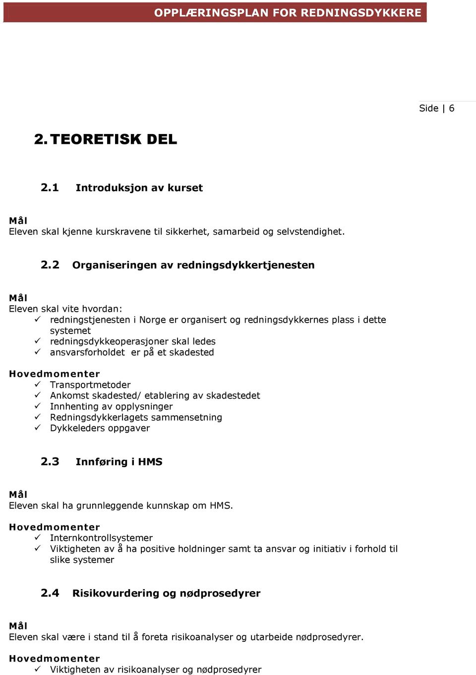 1 Introduksjon av kurset Eleven skal kjenne kurskravene til sikkerhet, samarbeid og selvstendighet. 2.