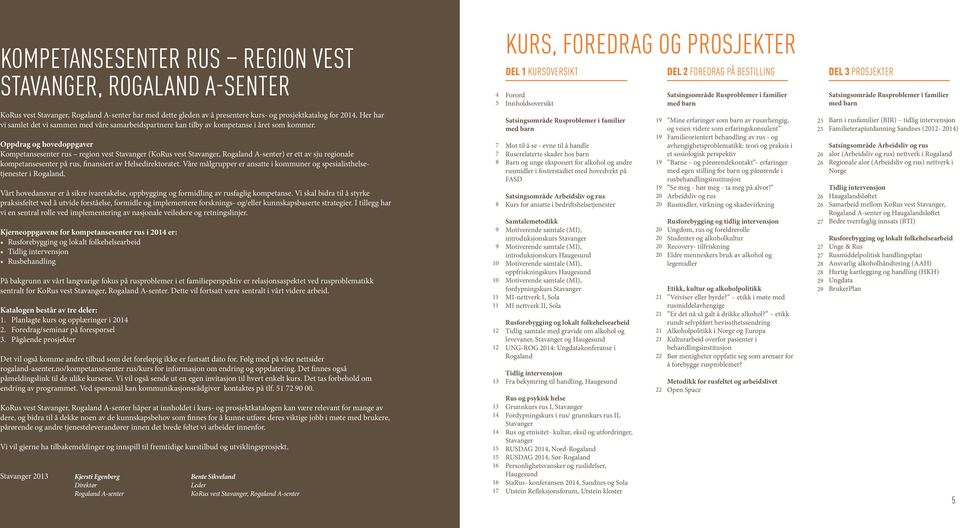Oppdrag og hovedoppgaver Kompetansesenter rus region vest Stavanger (KoRus vest Stavanger, Rogaland A-senter) er ett av sju regionale kompetansesenter på rus, finansiert av Helsedirektoratet.