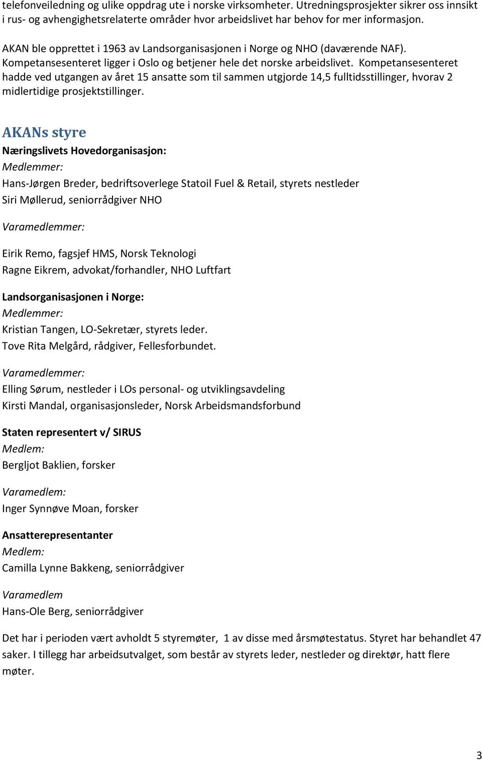 Kompetansesenteret hadde ved utgangen av året 15 ansatte som til sammen utgjorde 14,5 fulltidsstillinger, hvorav 2 midlertidige prosjektstillinger.