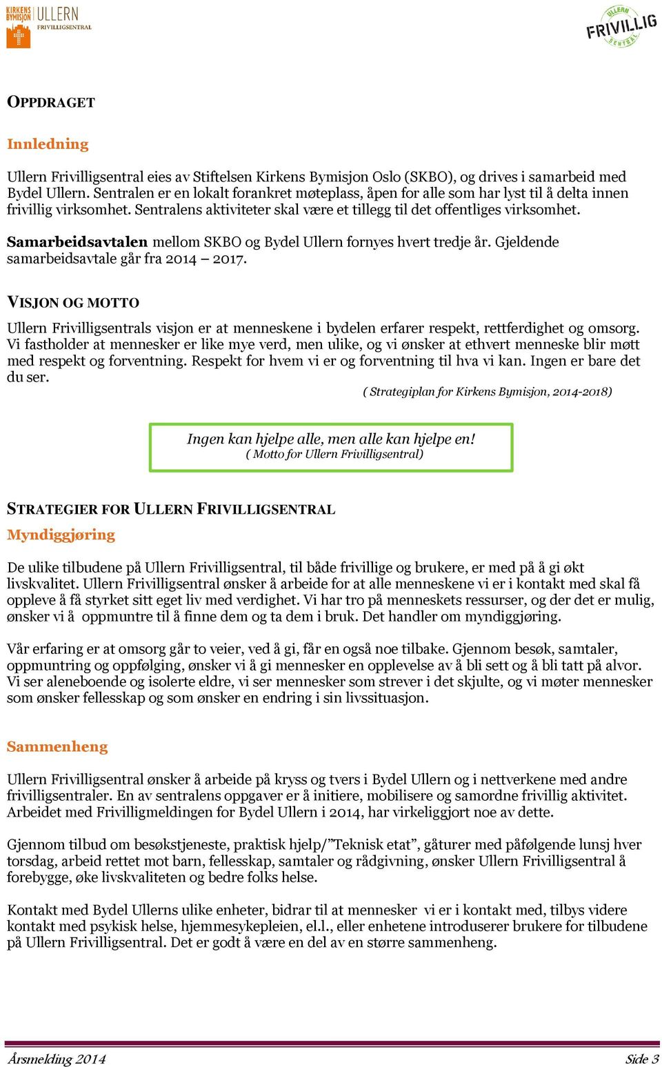 Samarbeidsavtalen mellom SKBO og Bydel Ullern fornyes hvert tredje år. Gjeldende samarbeidsavtale går fra 2014 2017.