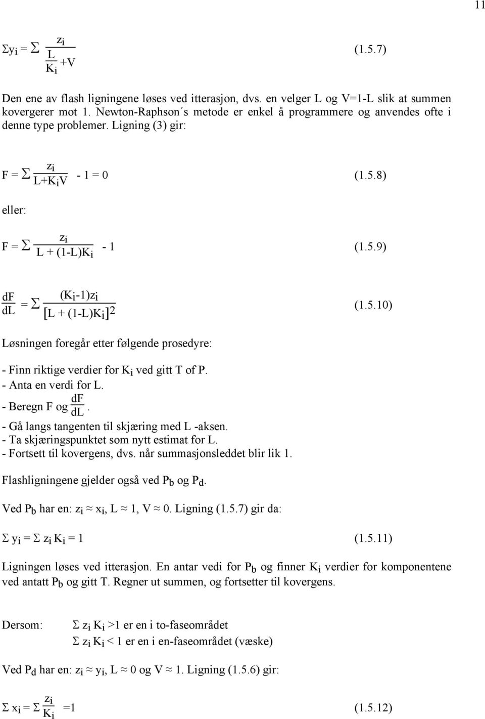 5.10) Løsningen foregår etter følgende prosedyre: - Finn riktige verdier for K i ved gitt T of P. - Anta en verdi for L. - Beregn F og df dl. - Gå langs tangenten til skjæring med L -aksen.