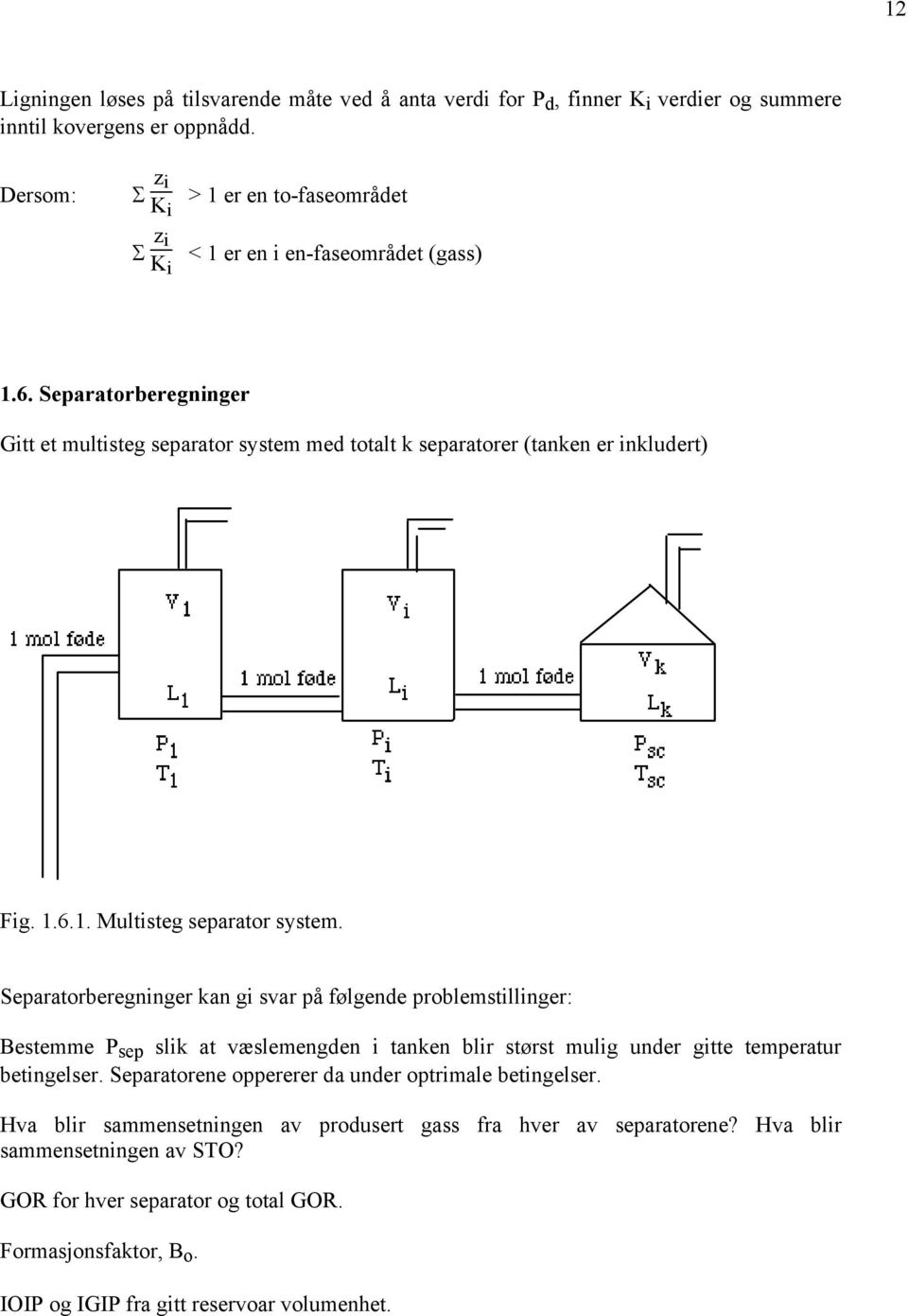 Separatorberegninger Gitt et multisteg separator system med totalt k separatorer (tanken er inkludert) Fig. 1.6.1. Multisteg separator system.