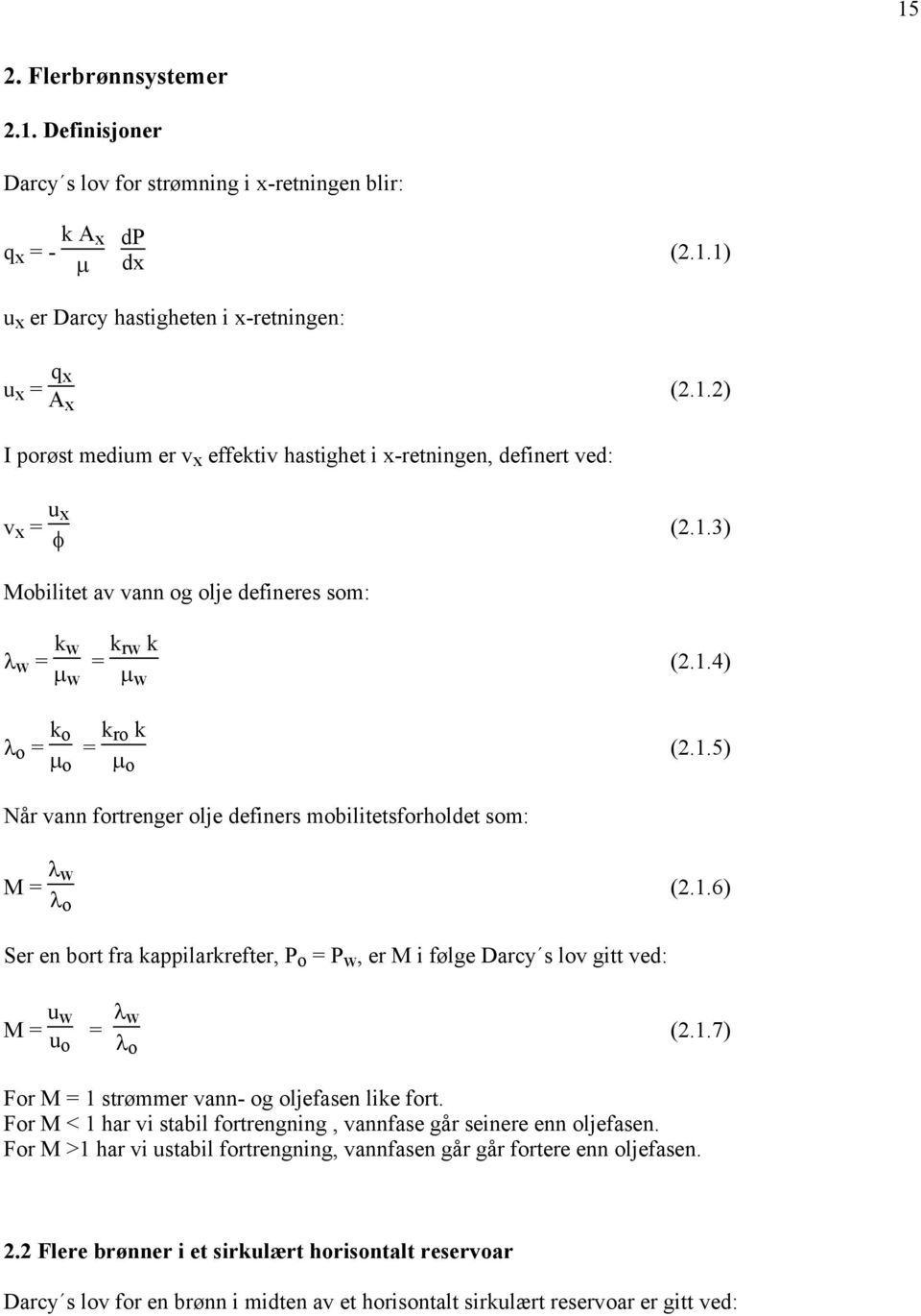 1.7) For M = 1 strømmer vann- og oljefasen like fort. For M < 1 har vi stabil fortrengning, vannfase går seinere enn oljefasen.