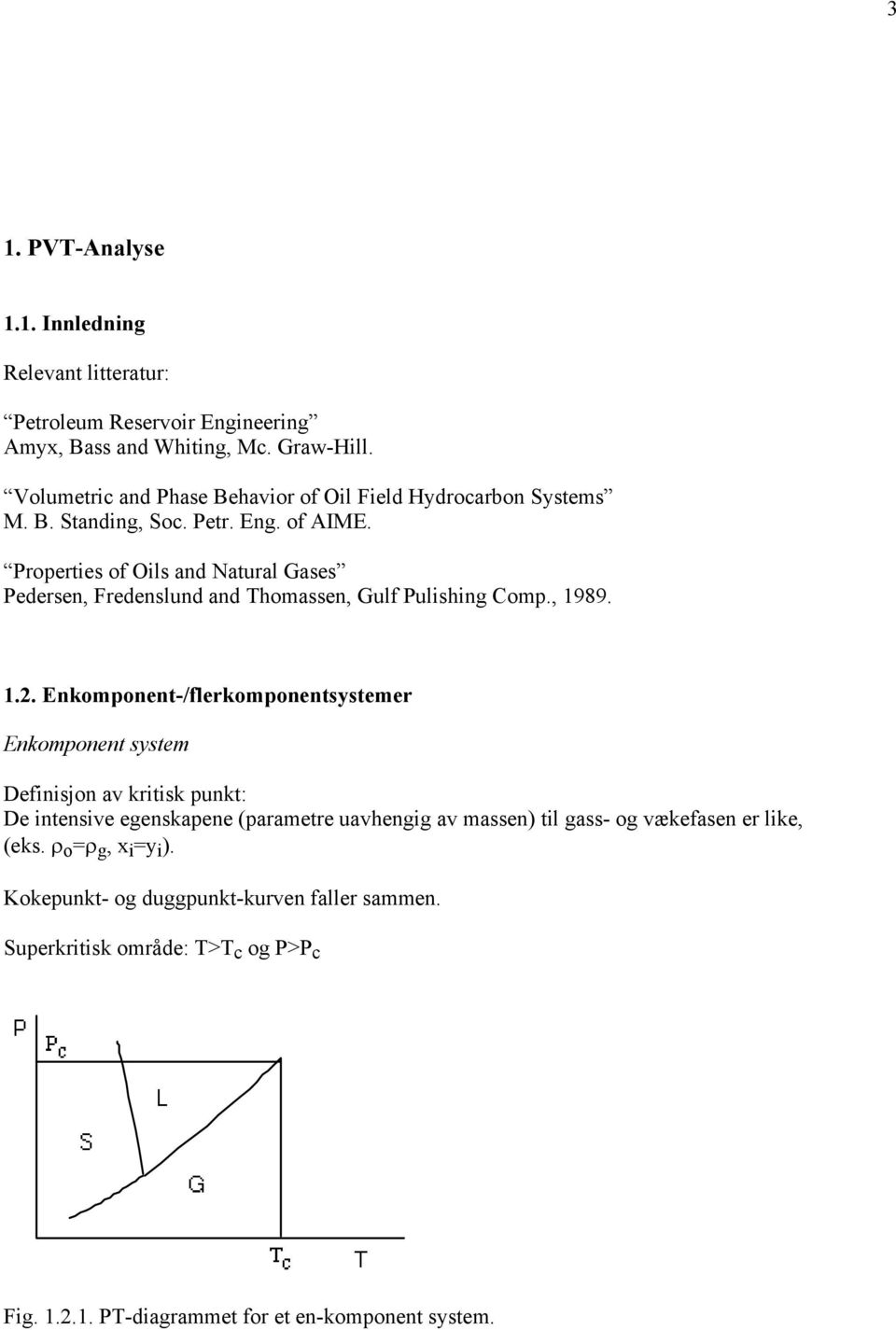 Properties of Oils and Natural Gases Pedersen, Fredenslund and Thomassen, Gulf Pulishing Comp., 1989. 1.2.