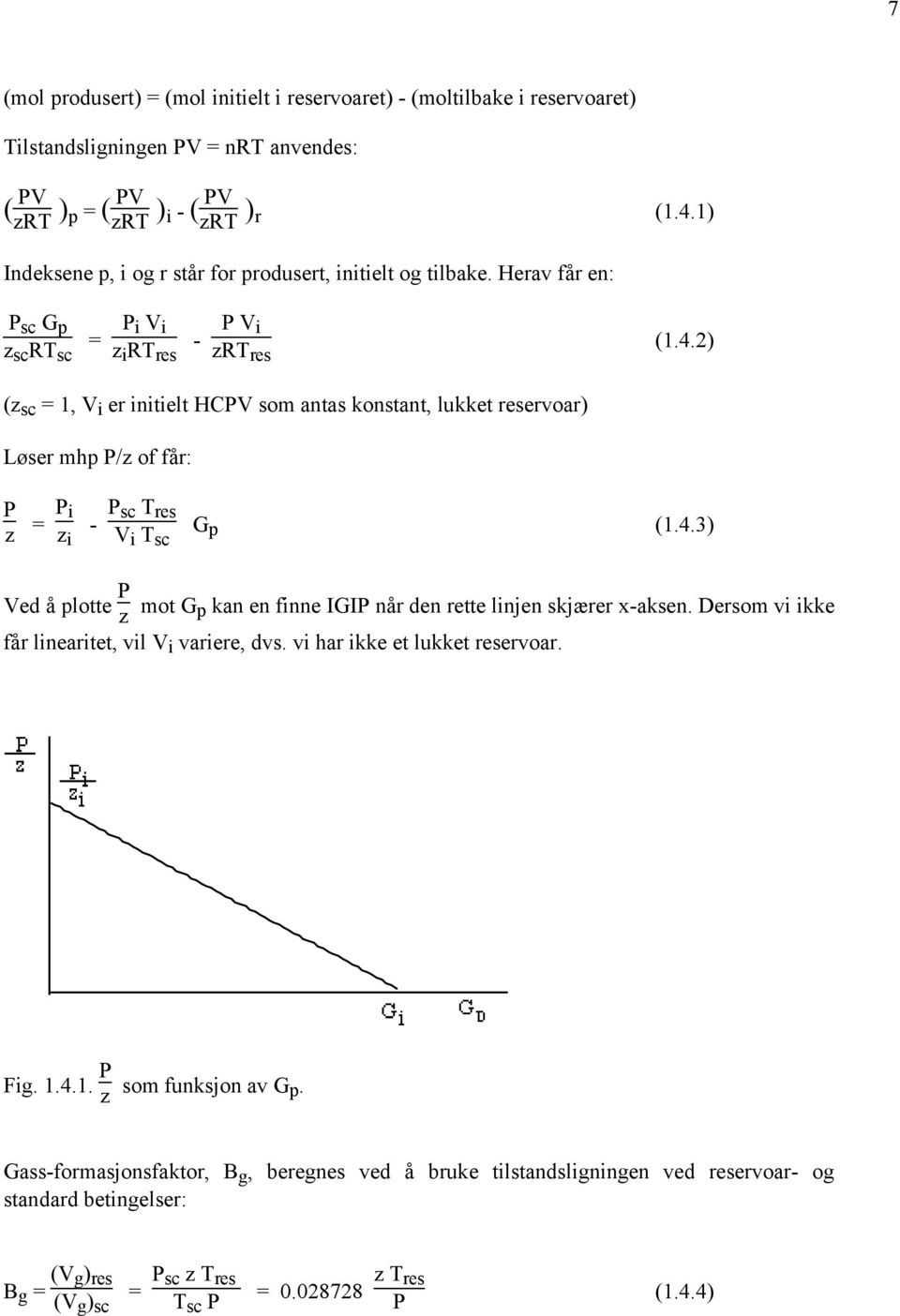 2) (z sc = 1, V i er initielt HCPV som antas konstant, lukket reservoar) Løser mhp P/z of får: P z = P i z i - P sc T res V i T sc G p (1.4.