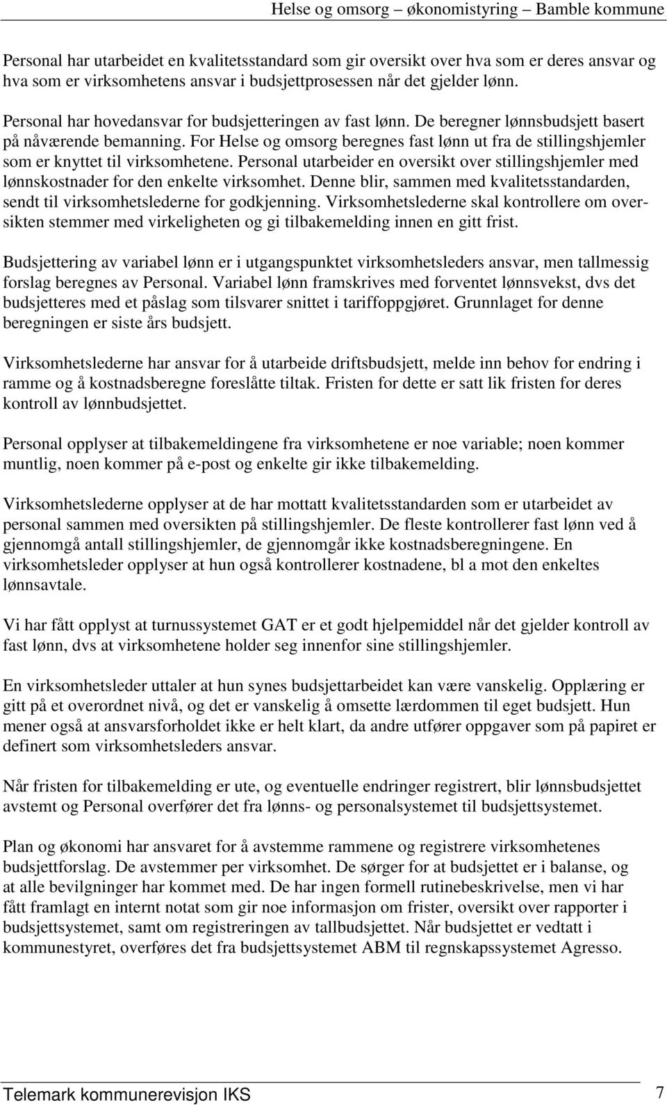 For Helse og omsorg beregnes fast lønn ut fra de stillingshjemler som er knyttet til virksomhetene. Personal utarbeider en oversikt over stillingshjemler med lønnskostnader for den enkelte virksomhet.