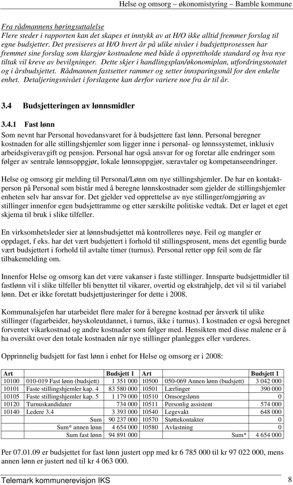 Dette skjer i handlingsplan/økonomiplan, utfordringsnotatet og i årsbudsjettet. Rådmannen fastsetter rammer og setter innsparingsmål for den enkelte enhet.