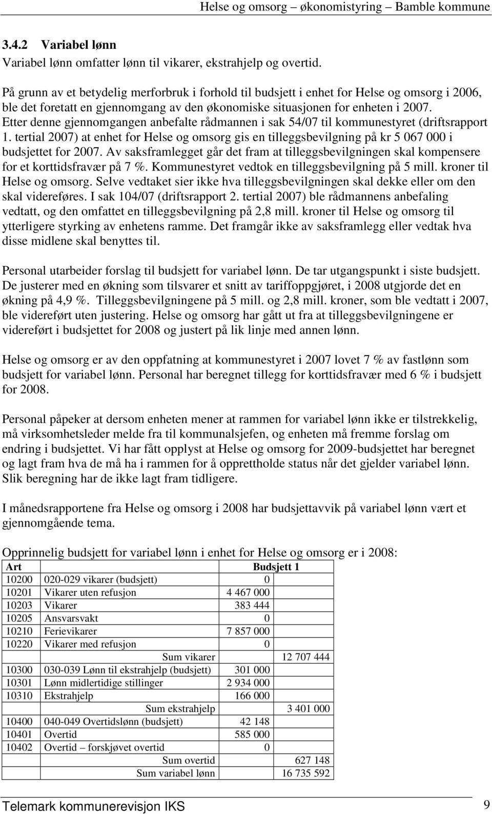 Etter denne gjennomgangen anbefalte rådmannen i sak 54/07 til kommunestyret (driftsrapport 1.