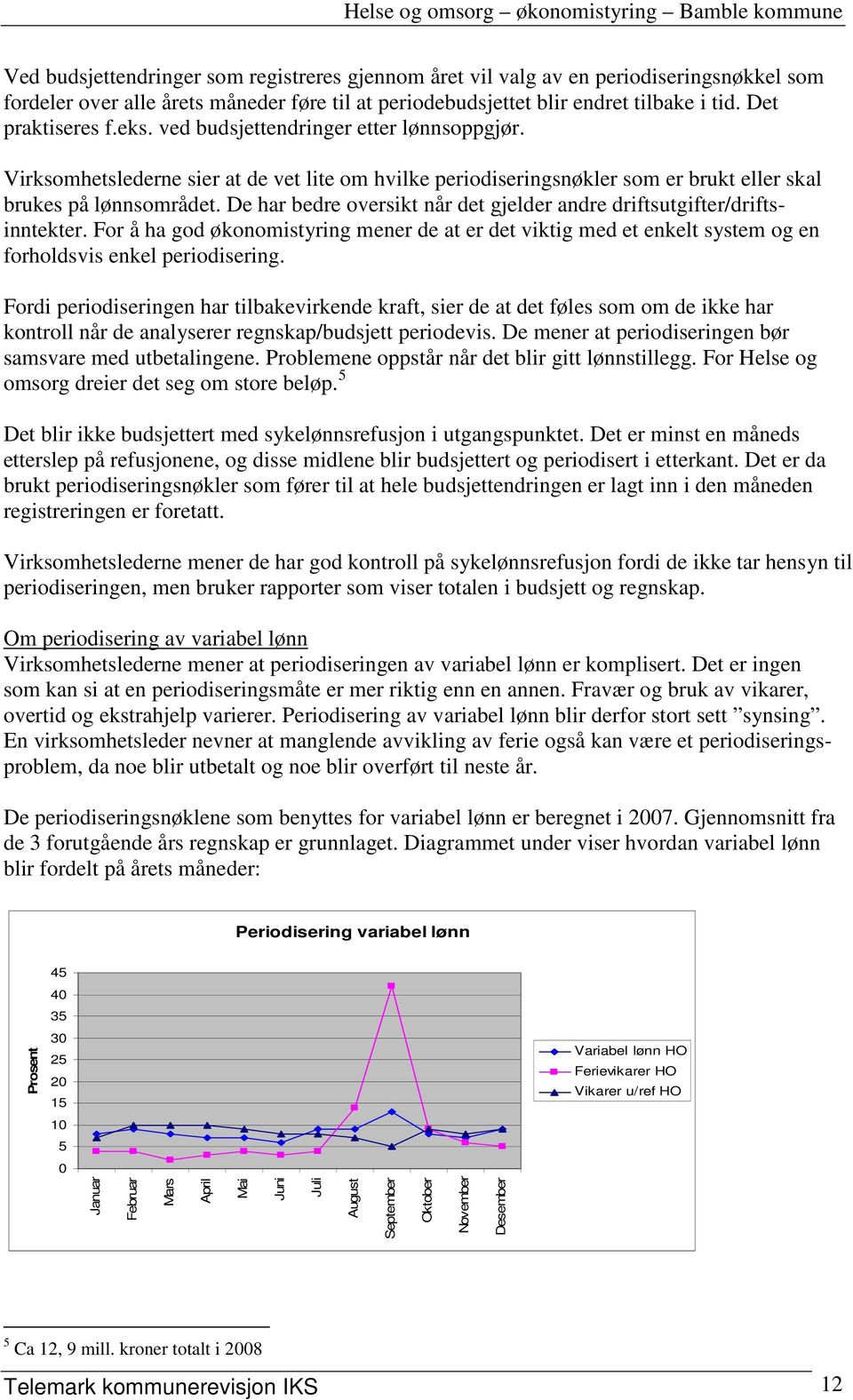 De har bedre oversikt når det gjelder andre driftsutgifter/driftsinntekter. For å ha god økonomistyring mener de at er det viktig med et enkelt system og en forholdsvis enkel periodisering.