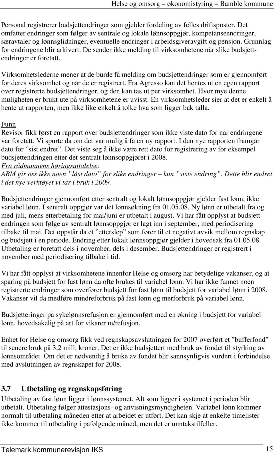 Grunnlag for endringene blir arkivert. De sender ikke melding til virksomhetene når slike budsjettendringer er foretatt.